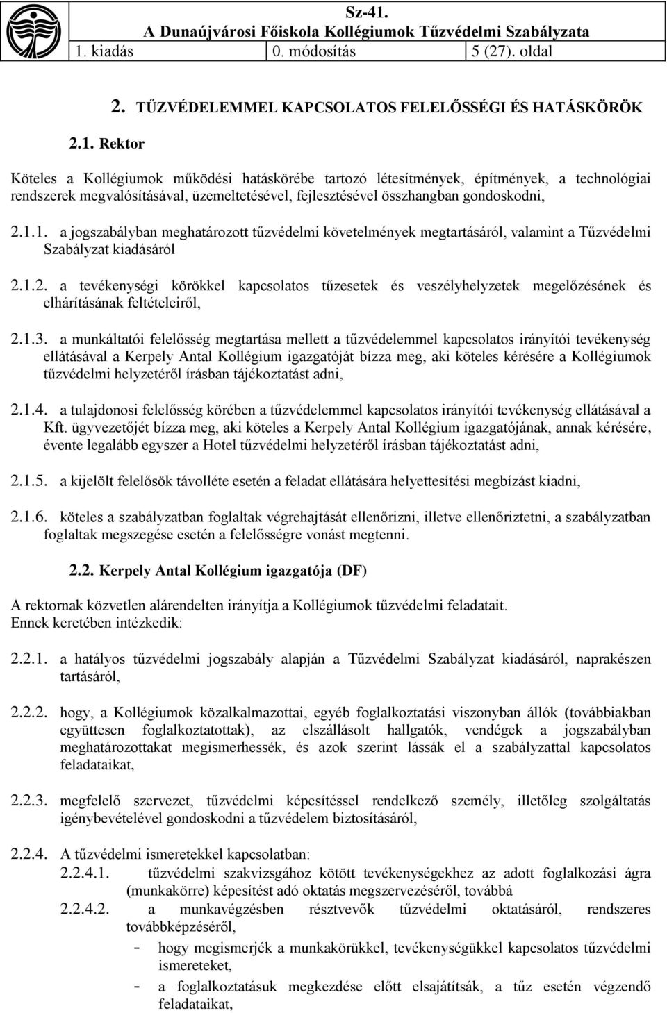 fejlesztésével összhangban gondoskodni, 2.1.1. a jogszabályban meghatározott tűzvédelmi követelmények megtartásáról, valamint a Tűzvédelmi Szabályzat kiadásáról 2.1.2. a tevékenységi körökkel kapcsolatos tűzesetek és veszélyhelyzetek megelőzésének és elhárításának feltételeiről, 2.