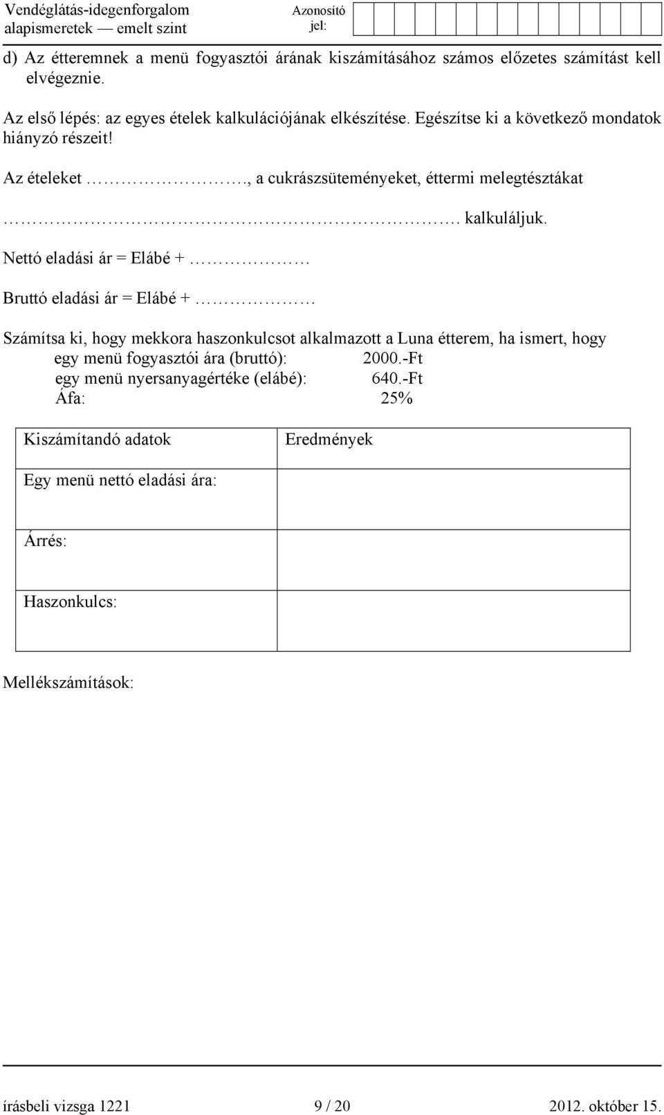 Nettó eladási ár = Elábé + Bruttó eladási ár = Elábé + Számítsa ki, hogy mekkora haszonkulcsot alkalmazott a Luna étterem, ha ismert, hogy egy menü fogyasztói ára