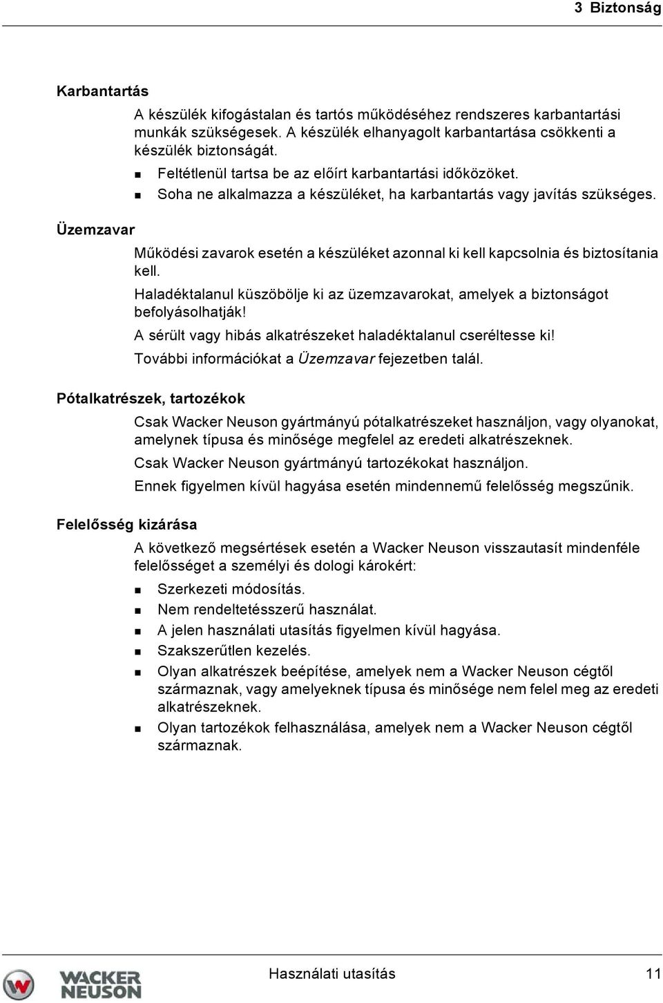 Üzemzavar Működési zavarok esetén a készüléket azonnal ki kell kapcsolnia és biztosítania kell. Haladéktalanul küszöbölje ki az üzemzavarokat, amelyek a biztonságot befolyásolhatják!