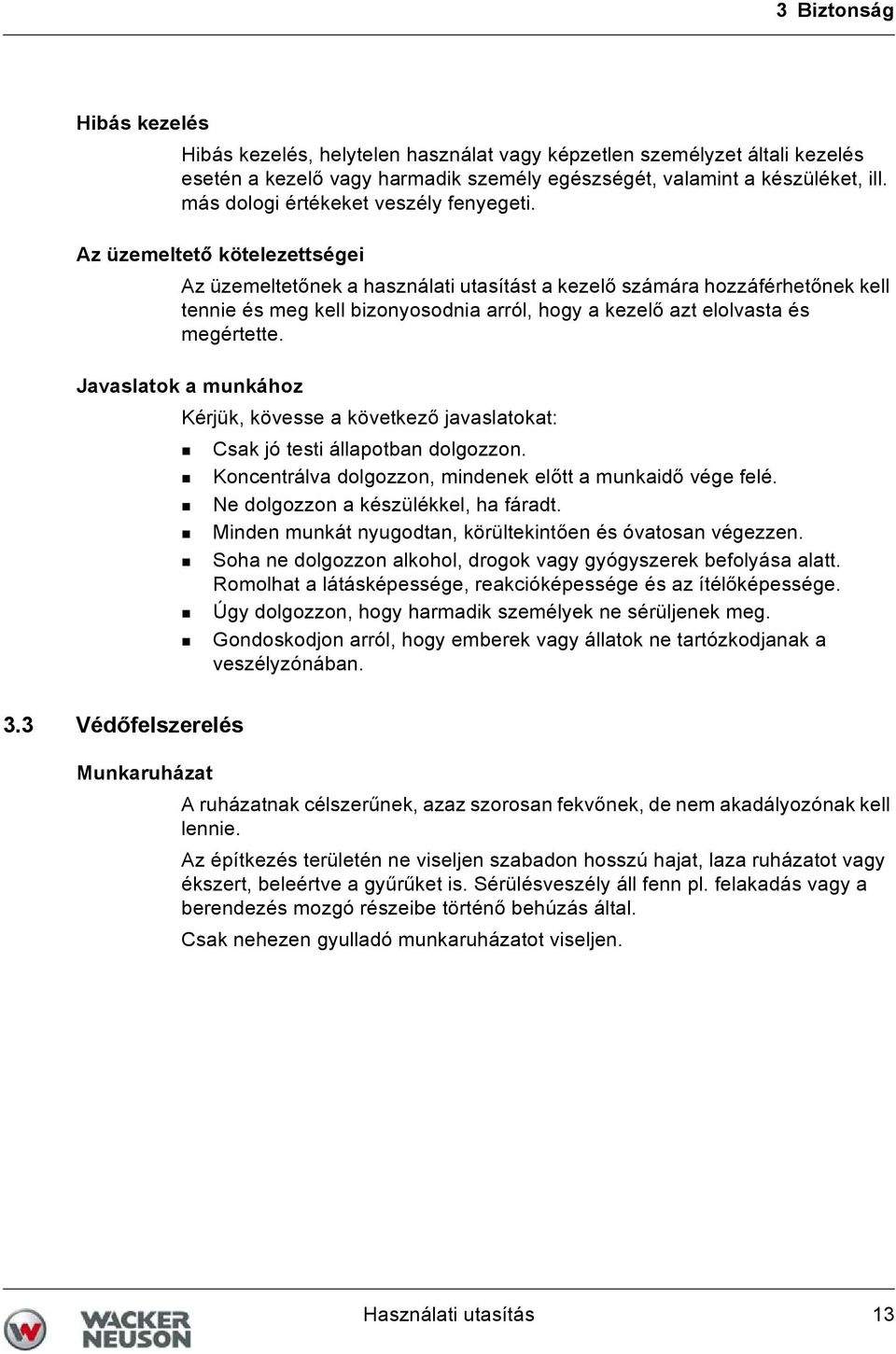 Az üzemeltető kötelezettségei Az üzemeltetőnek a használati utasítást a kezelő számára hozzáférhetőnek kell tennie és meg kell bizonyosodnia arról, hogy a kezelő azt elolvasta és megértette.