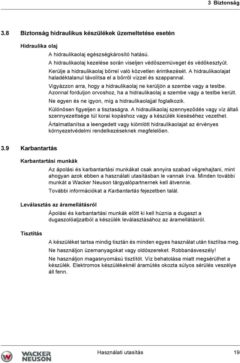 Vigyázzon arra, hogy a hidraulikaolaj ne kerüljön a szembe vagy a testbe. Azonnal forduljon orvoshoz, ha a hidraulikaolaj a szembe vagy a testbe került.