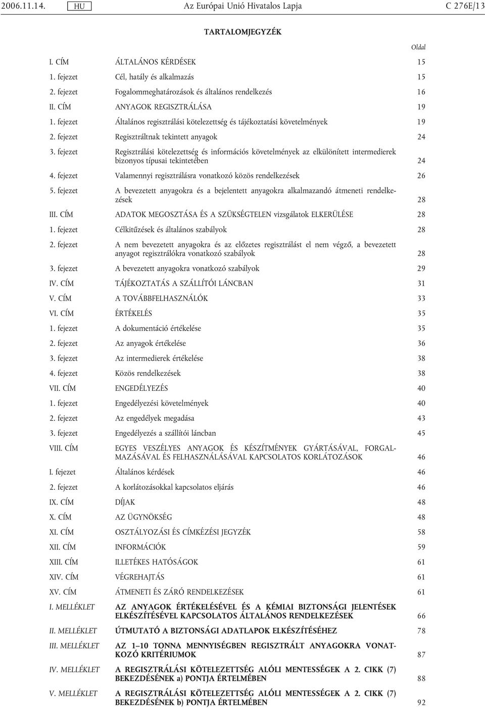 fejezet Regisztrálási kötelezettség és információs követelmények az elkülönített intermedierek bizonyos típusai tekintetében 24 4. fejezet Valamennyi regisztrálásra vonatkozó közös rendelkezések 26 5.