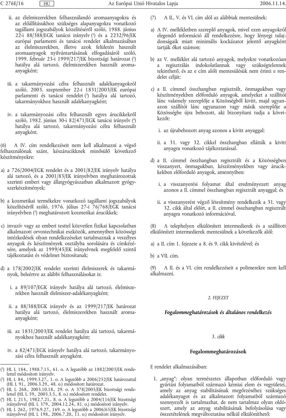 elfogadásáról szóló, 1999. február 23-i 1999/217/EK bizottsági határozat ( 2 ) hatálya alá tartozó, élelmiszerekben használt aromaanyagként; iii.