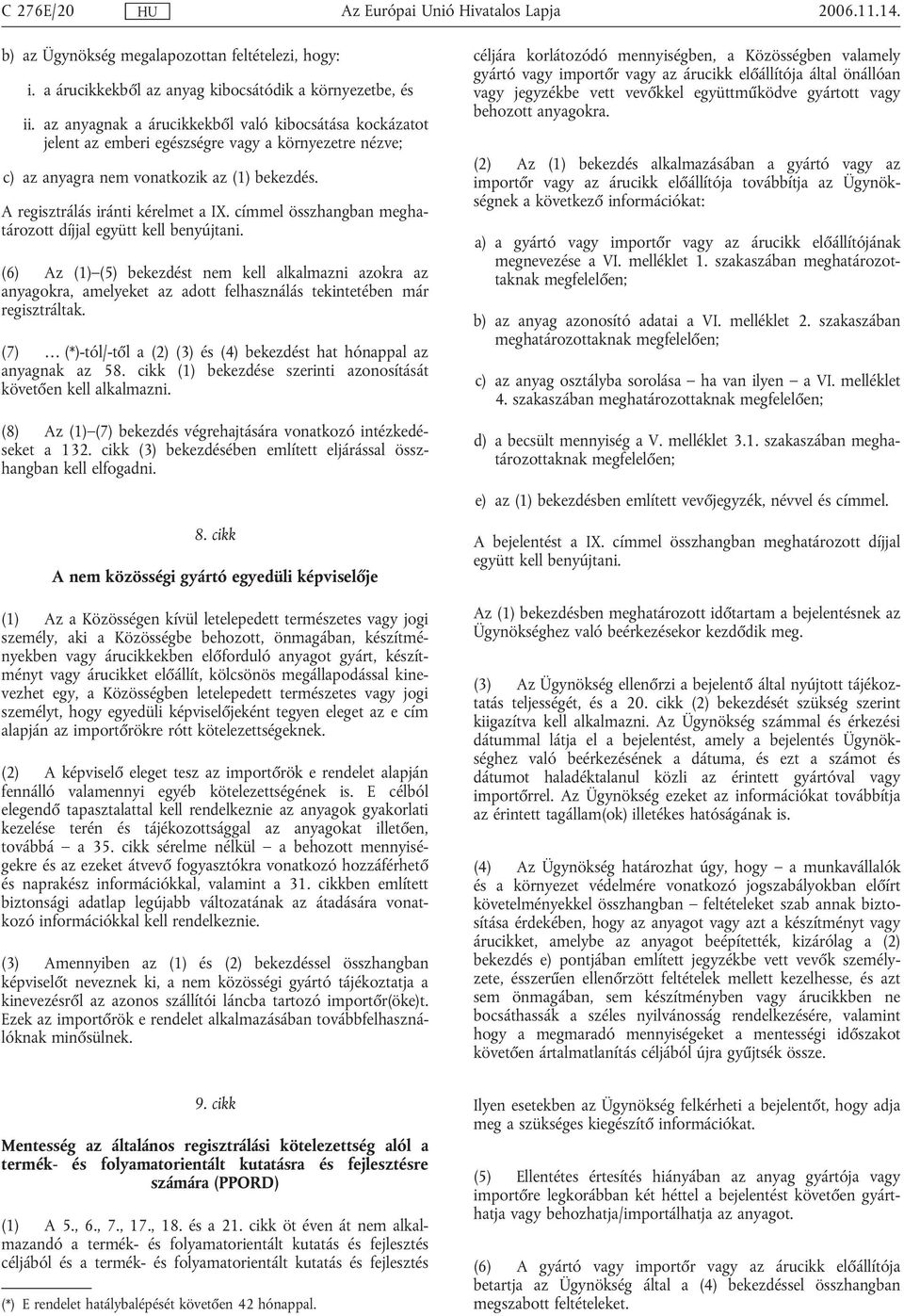 címmel összhangban meghatározott díjjal együtt kell benyújtani. (6) Az (1) (5) bekezdést nem kell alkalmazni azokra az anyagokra, amelyeket az adott felhasználás tekintetében már regisztráltak.