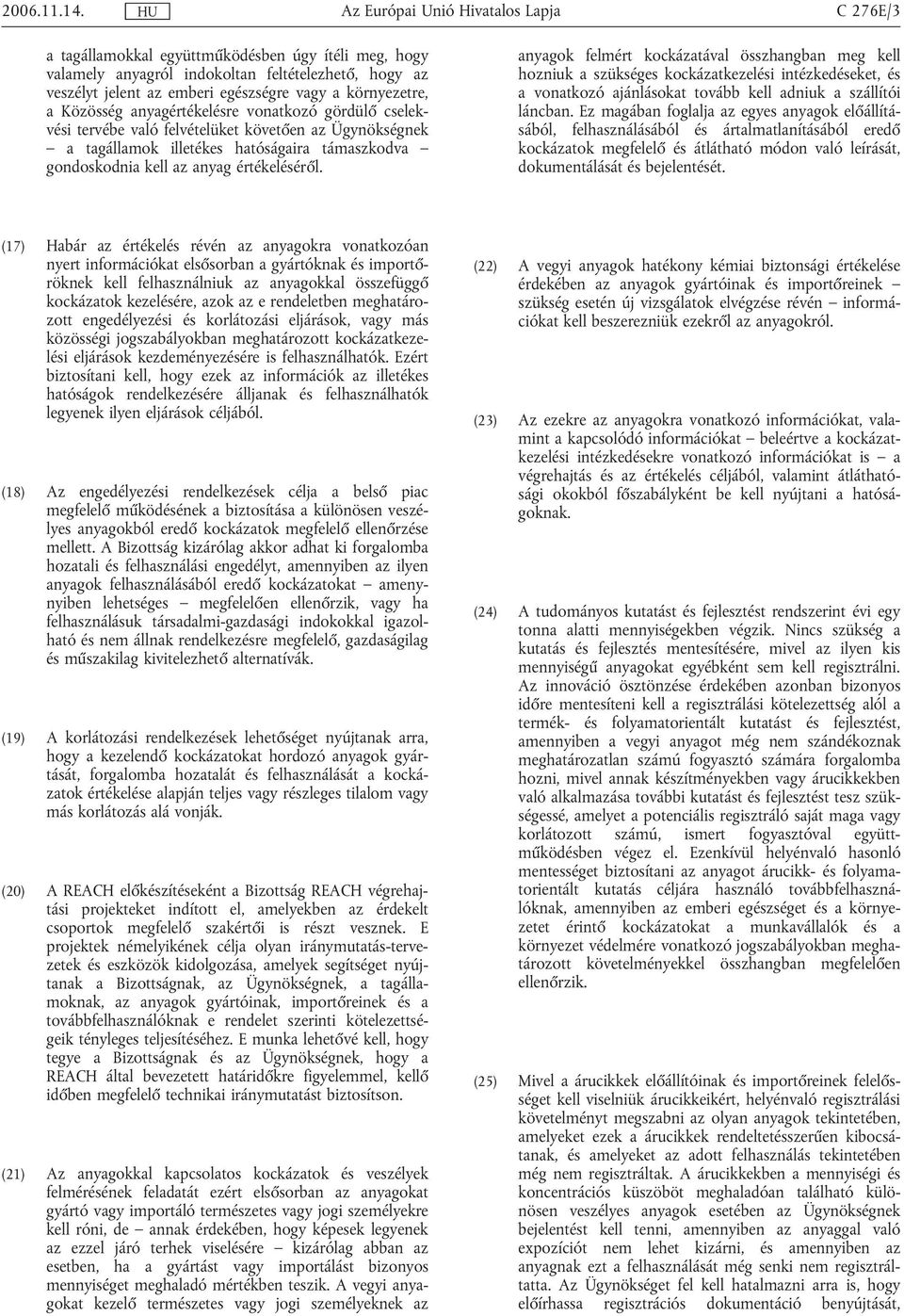 vonatkozó gördülő cselekvési tervébe való felvételüket követően az Ügynökségnek a tagállamok illetékes hatóságaira támaszkodva gondoskodnia kell az anyag értékeléséről.