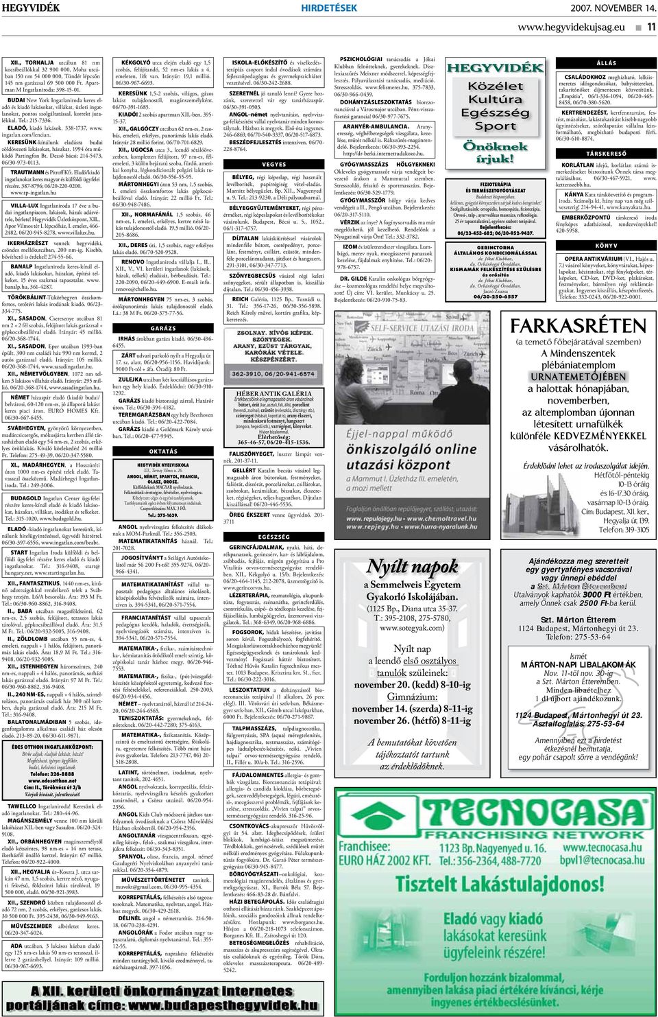 ELADÓ, kiadó lakások. 338-1737, www. ingatlan.com/lencian. KERESÜNK-kínálunk eladásra budai zöldövezeti lakásokat, házakat. 1994 óta működő Partingfon Bt. Dezső bácsi: 214-5473, 06/30-973-0113.