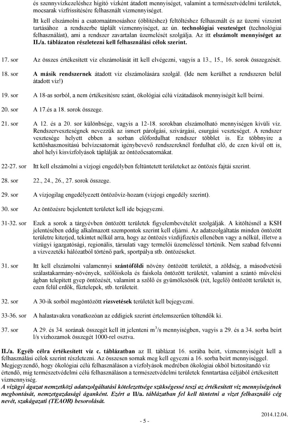 technológiai veszteséget (technológiai felhasználást), ami a rendszer zavartalan üzemelését szolgálja. Az itt elszámolt mennyiséget az II./a. táblázaton részletezni kell felhasználási célok szerint.