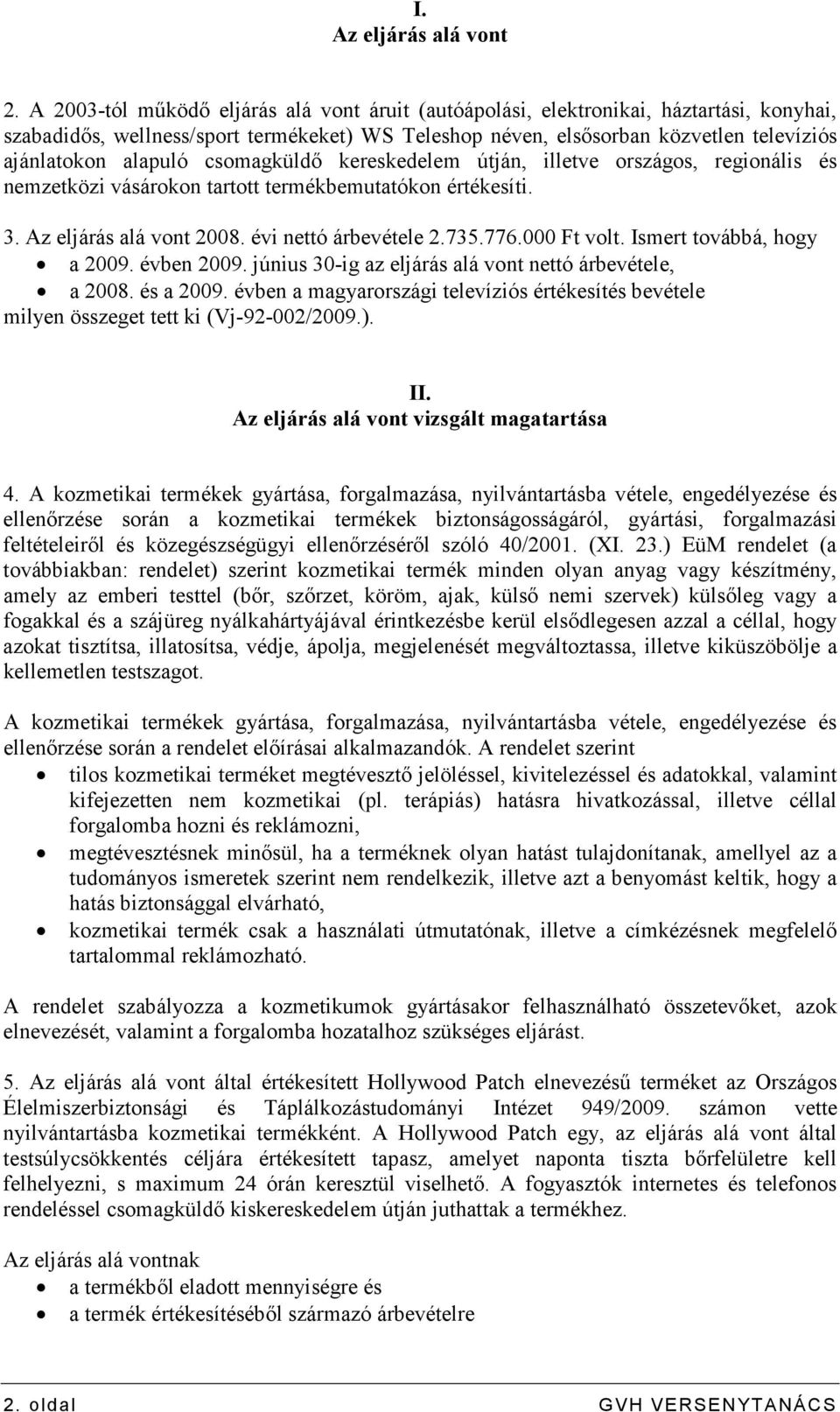 csomagküldı kereskedelem útján, illetve országos, regionális és nemzetközi vásárokon tartott termékbemutatókon értékesíti. 3. Az eljárás alá vont 2008. évi nettó árbevétele 2.735.776.000 Ft volt.