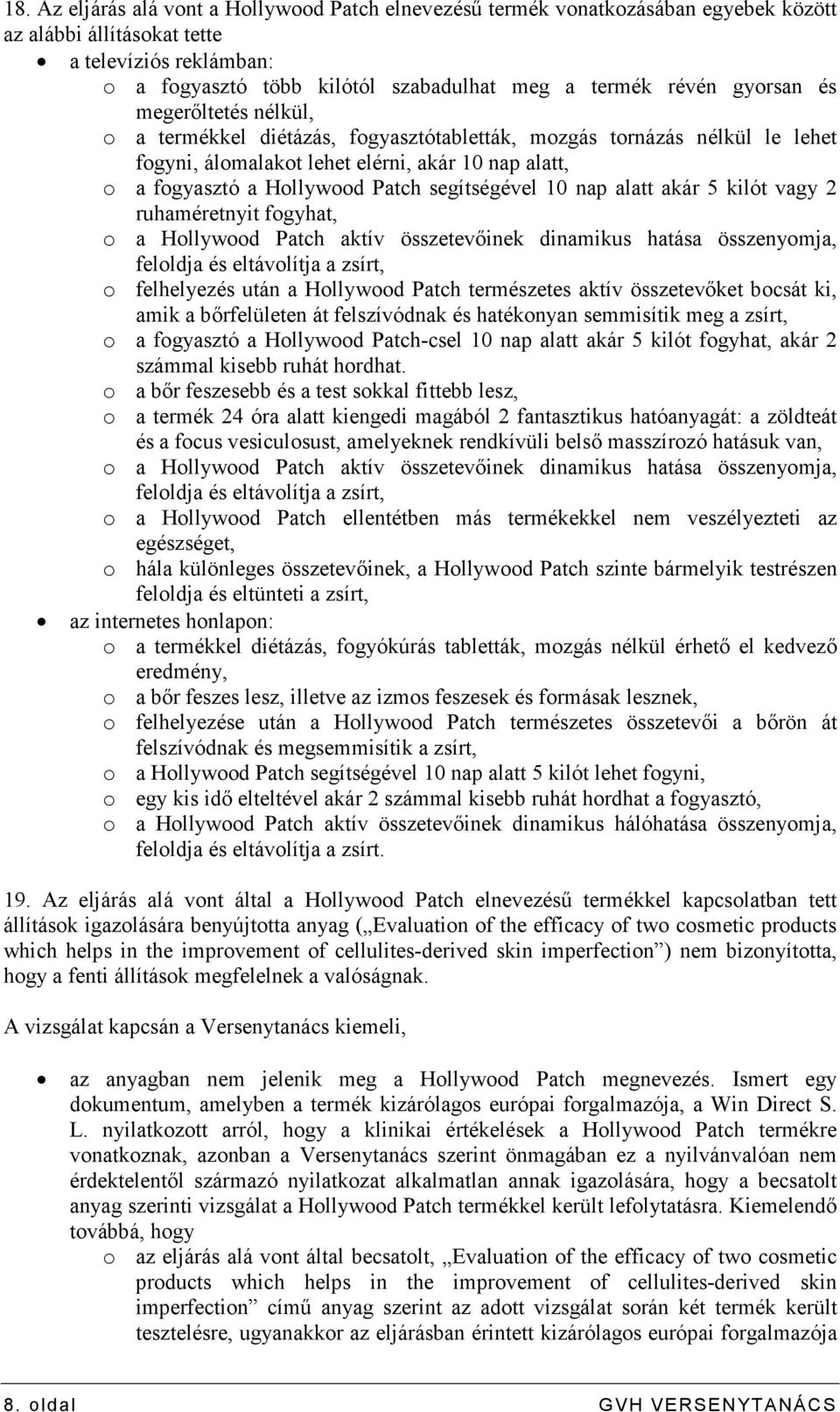 segítségével 10 nap alatt akár 5 kilót vagy 2 ruhaméretnyit fogyhat, o a Hollywood Patch aktív összetevıinek dinamikus hatása összenyomja, feloldja és eltávolítja a zsírt, o felhelyezés után a