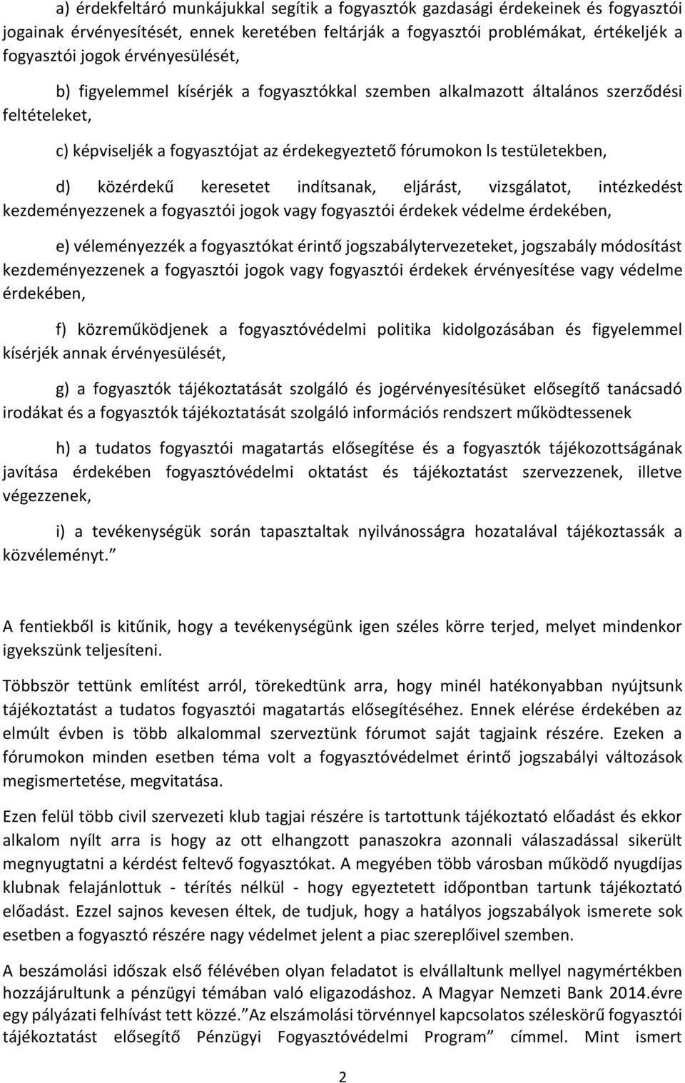 keresetet indítsanak, eljárást, vizsgálatot, intézkedést kezdeményezzenek a fogyasztói jogok vagy fogyasztói érdekek védelme érdekében, e) véleményezzék a fogyasztókat érintő jogszabálytervezeteket,