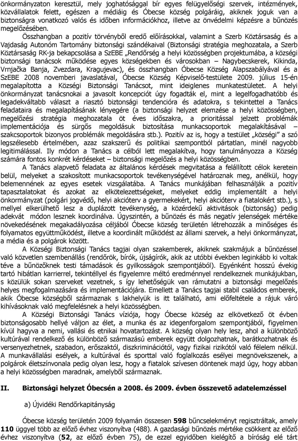 Összhangban a pozitív törvényből eredő előírásokkal, valamint a Szerb Köztársaság és a Vajdaság Autonóm Tartomány biztonsági szándékaival (Biztonsági stratégia meghozatala, a Szerb Köztársaság RK-ja