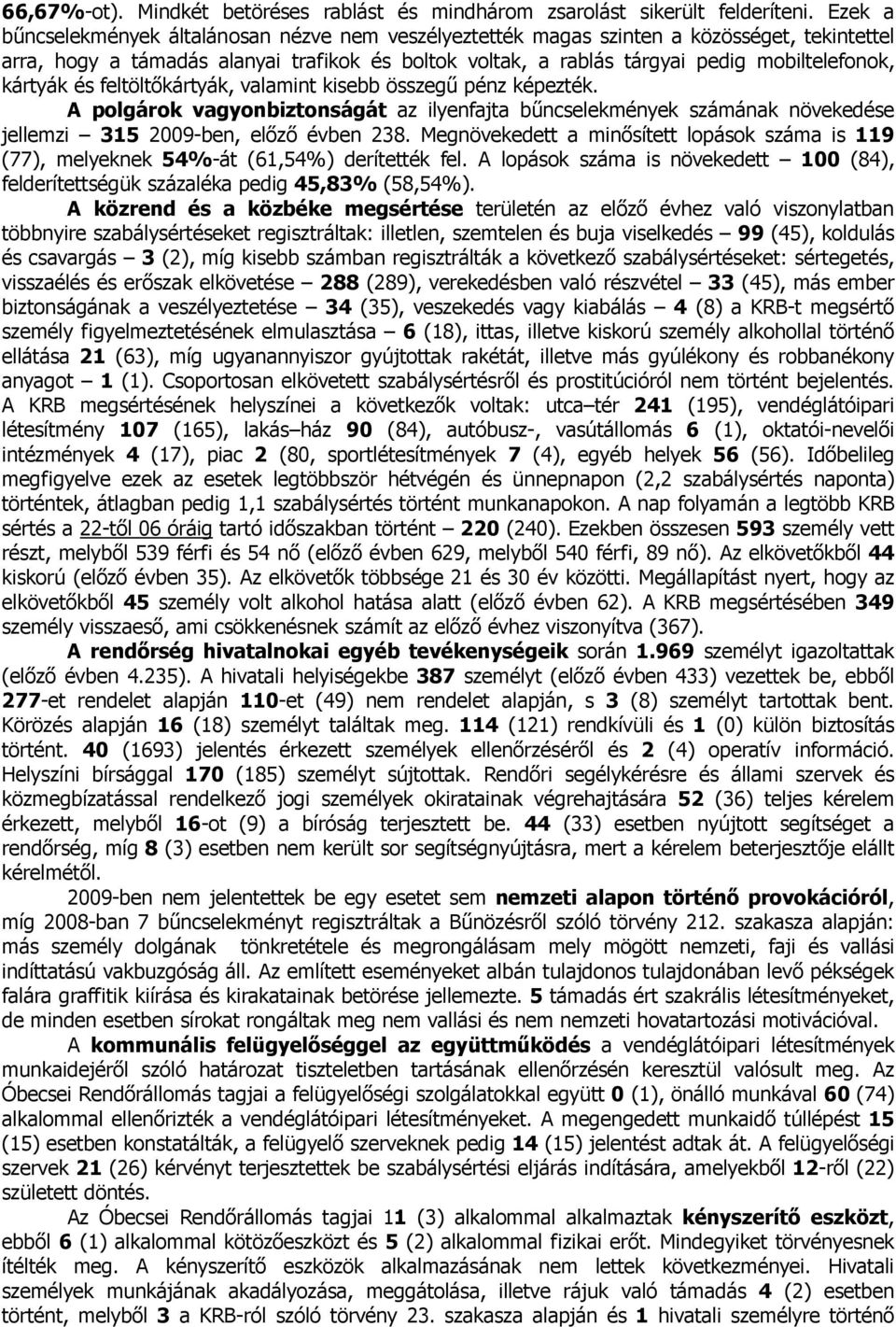 kártyák és feltöltőkártyák, valamint kisebb összegű pénz képezték. A polgárok vagyonbiztonságát az ilyenfajta bűncselekmények számának növekedése jellemzi 315 2009-ben, előző évben 238.