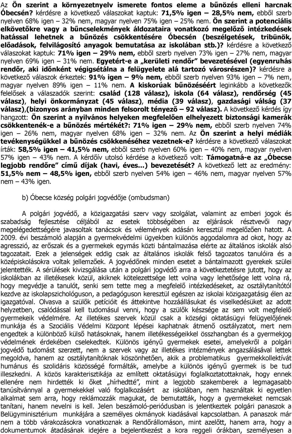 Ön szerint a potenciális elkövetőkre vagy a bűncselekmények áldozataira vonatkozó megelőző intézkedések hatással lehetnek a bűnözés csökkentésére Óbecsén (beszélgetések, tribünök, előadások,