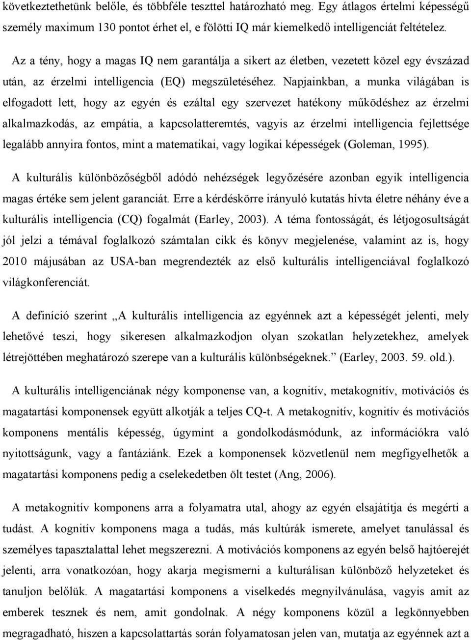 Napjainkban, a munka világában is elfogadott lett, hogy az egyén és ezáltal egy szervezet hatékony működéshez az érzelmi alkalmazkodás, az empátia, a kapcsolatteremtés, vagyis az érzelmi