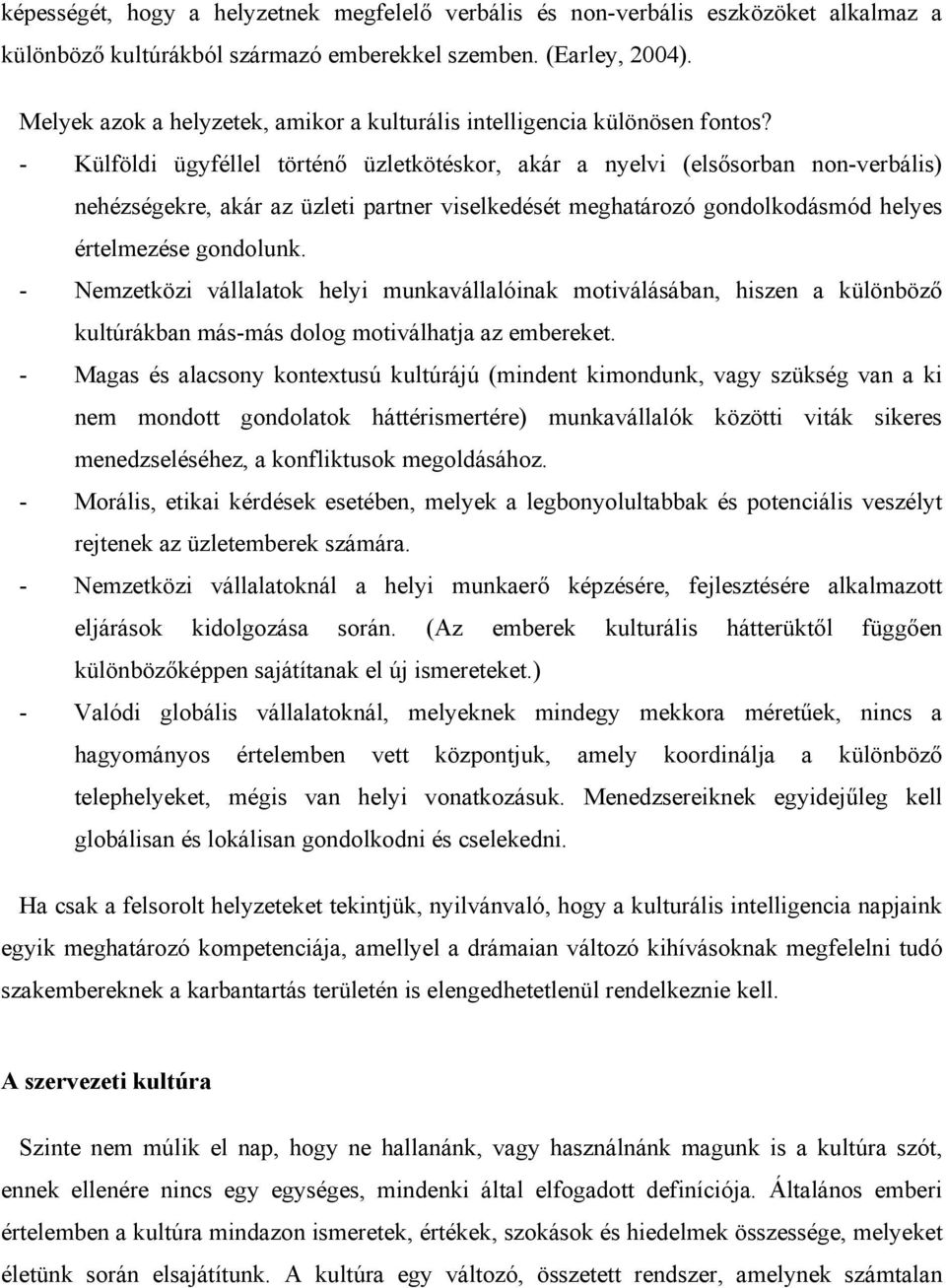 - Külföldi ügyféllel történő üzletkötéskor, akár a nyelvi (elsősorban non-verbális) nehézségekre, akár az üzleti partner viselkedését meghatározó gondolkodásmód helyes értelmezése gondolunk.