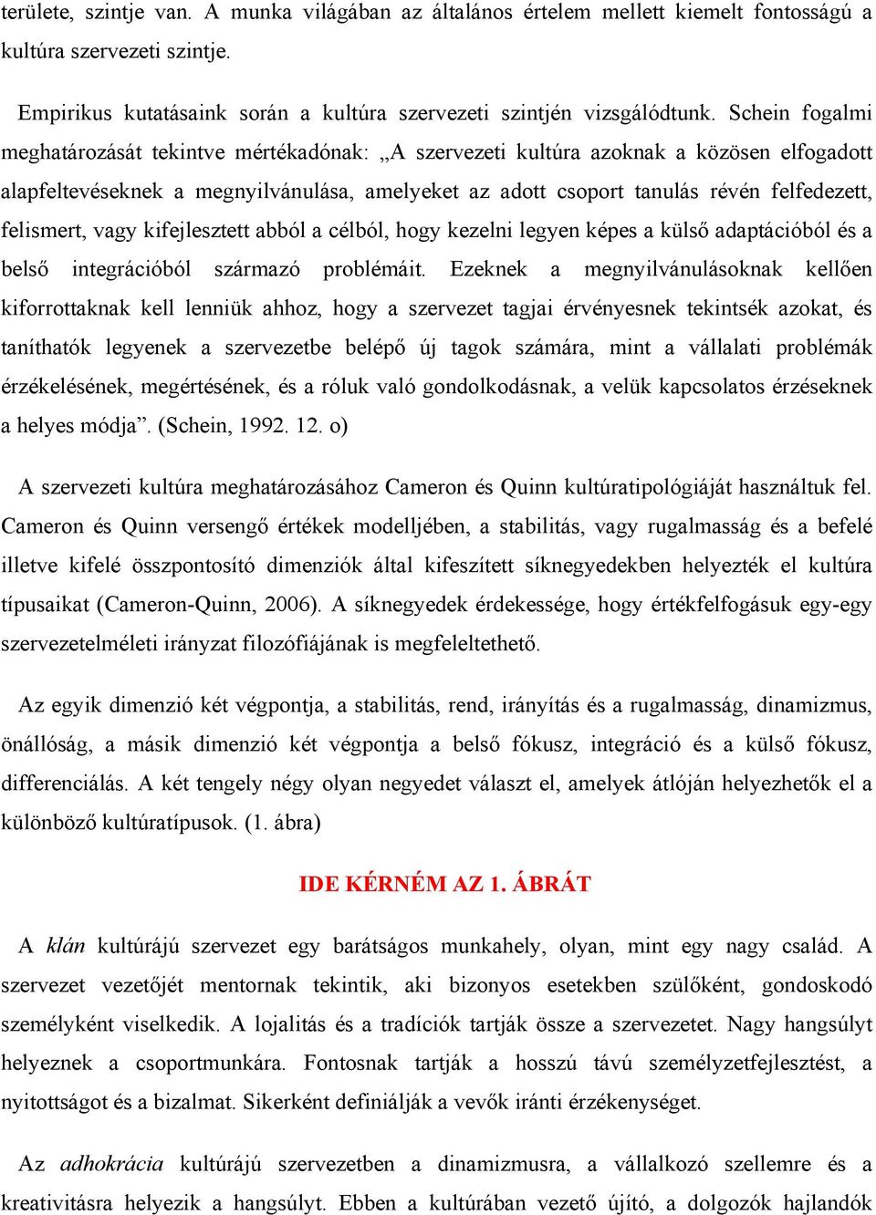 felismert, vagy kifejlesztett abból a célból, hogy kezelni legyen képes a külső adaptációból és a belső integrációból származó problémáit.