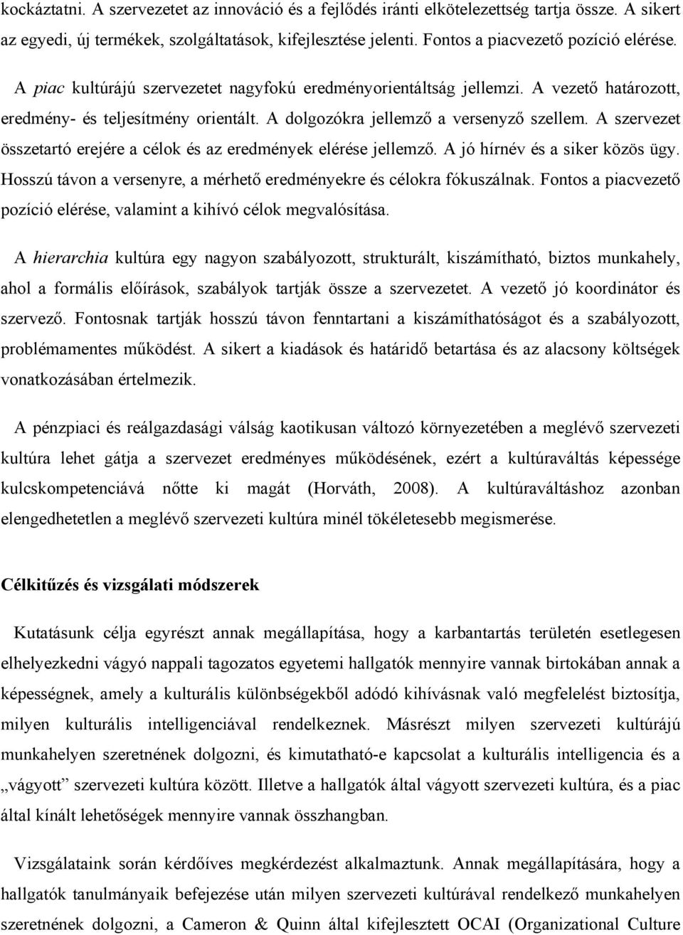 A szervezet összetartó erejére a célok és az eredmények elérése jellemző. A jó hírnév és a siker közös ügy. Hosszú távon a versenyre, a mérhető eredményekre és célokra fókuszálnak.