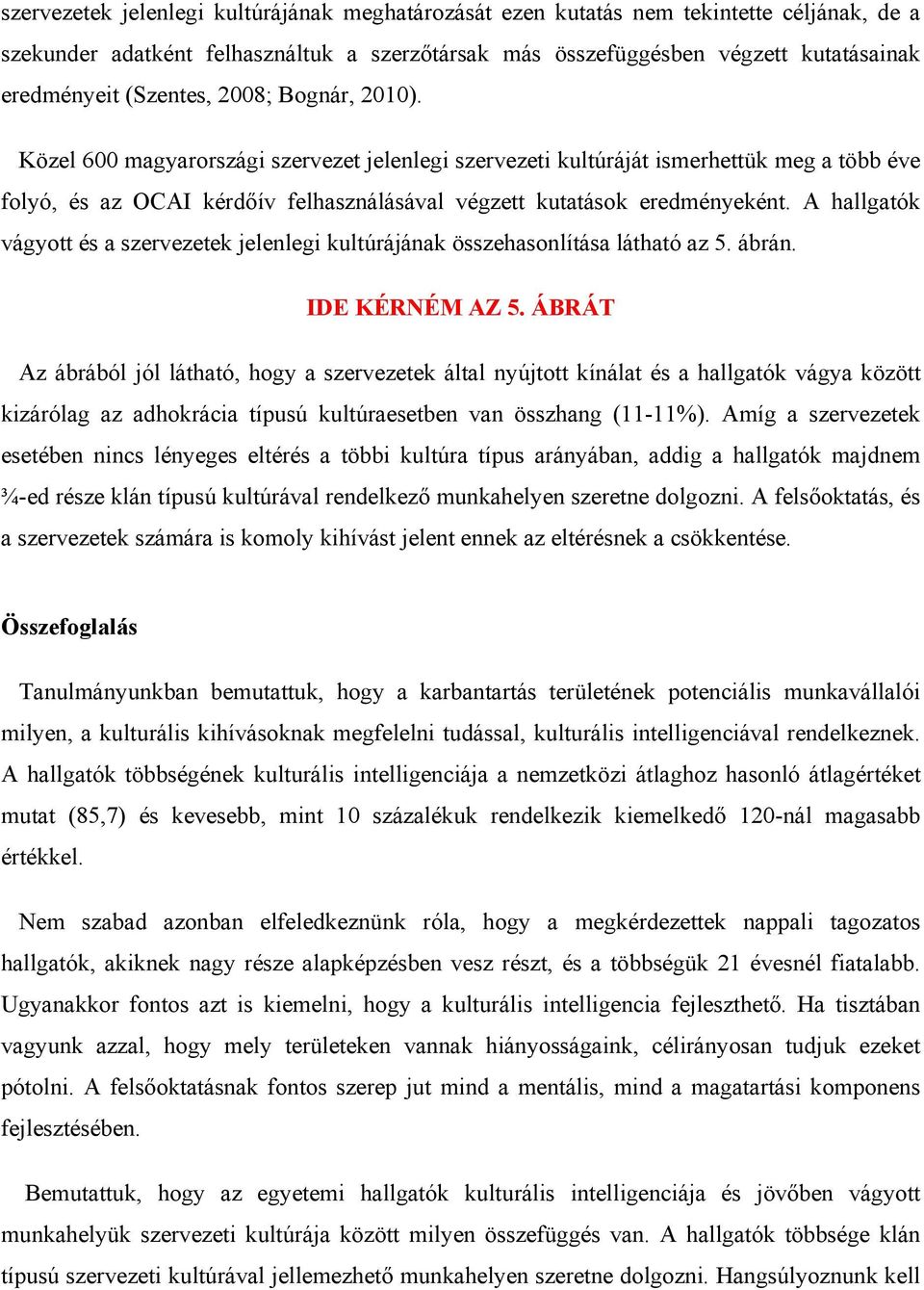 A hallgatók vágyott és a szervezetek jelenlegi kultúrájának összehasonlítása látható az 5. ábrán. IDE KÉRNÉM AZ 5.
