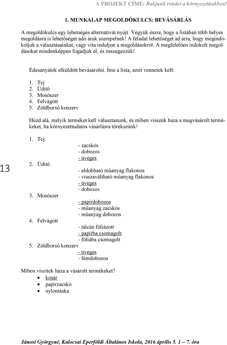 Édesanyátok elküldött bevásárolni. Íme a lista, amit vennetek kell: 1. Tej 2. Üdítő 3. Mosószer 4. Felvágott 5.