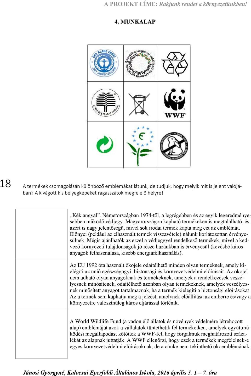 Magyarországon kapható termékeken is megtalálható, és azért is nagy jelentőségű, mivel sok irodai termék kapta meg ezt az emblémát.