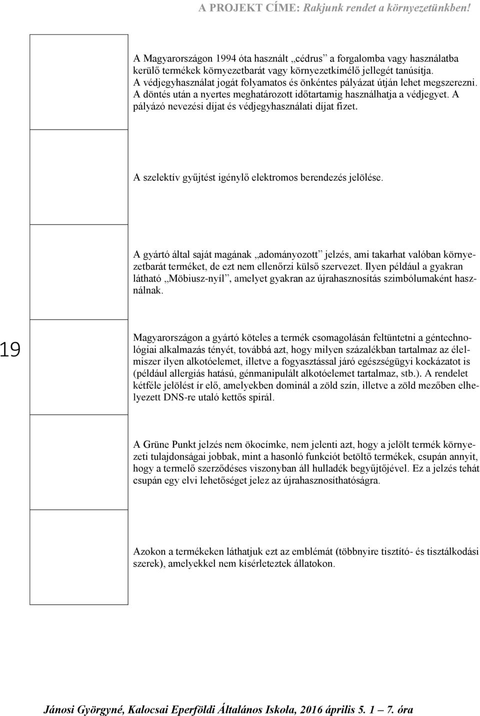 A pályázó nevezési díjat és védjegyhasználati díjat fizet. A szelektív gyűjtést igénylő elektromos berendezés jelölése.