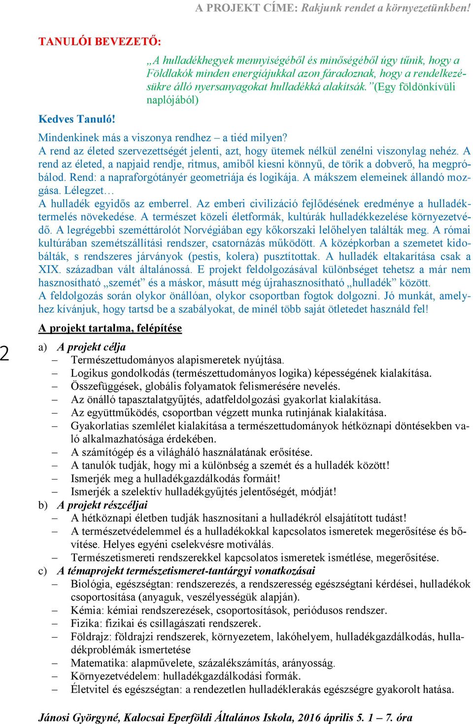 (Egy földönkívüli naplójából) Mindenkinek más a viszonya rendhez a tiéd milyen? A rend az életed szervezettségét jelenti, azt, hogy ütemek nélkül zenélni viszonylag nehéz.