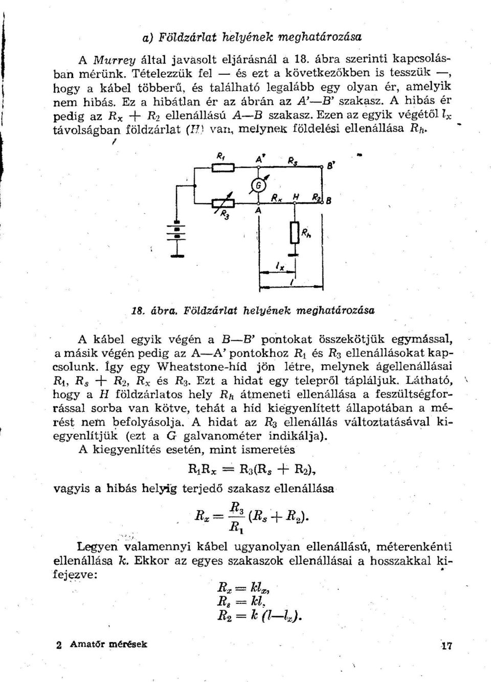 A hibás ér pedig az Rx R 2 ellenállású A-B szakasz. Ezen az egyik végétől lx távolságban földzárlat (El van, melyne.k földelési ellenállása Rh. l 18. ábra.