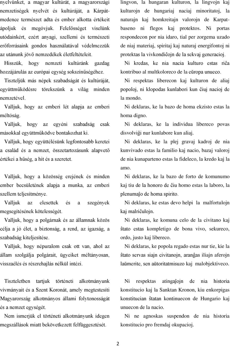 Hisszük, hogy nemzeti kultúránk gazdag hozzájárulás az európai egység sokszínűségéhez. Tiszteljük más népek szabadságát és kultúráját, együttműködésre törekszünk a világ minden nemzetével.