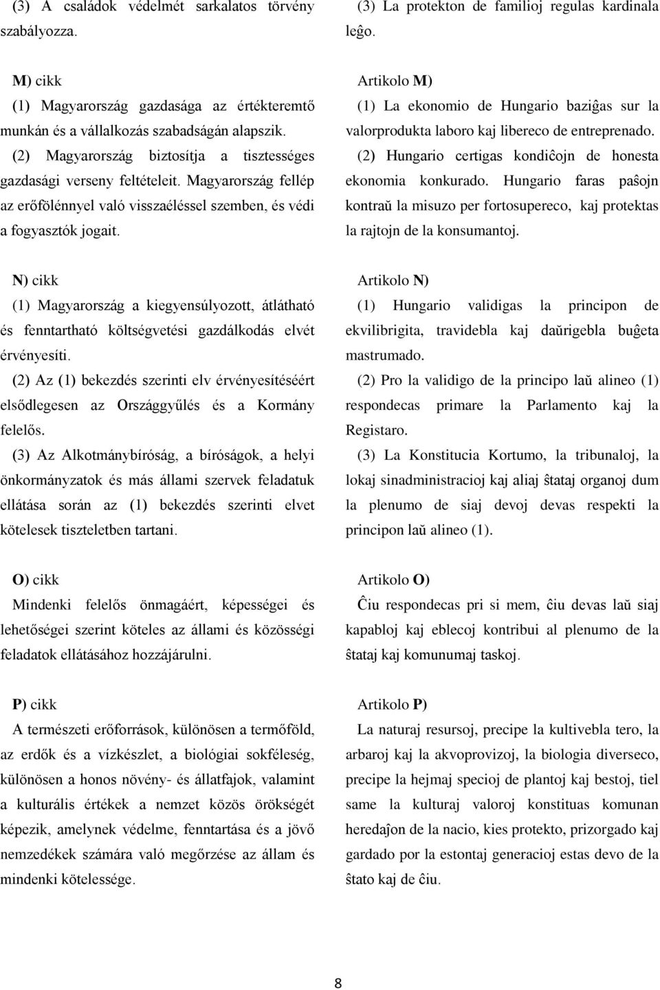 Magyarország fellép az erőfölénnyel való visszaéléssel szemben, és védi a fogyasztók jogait. Artikolo M) (1) La ekonomio de Hungario baziĝas sur la valorprodukta laboro kaj libereco de entreprenado.