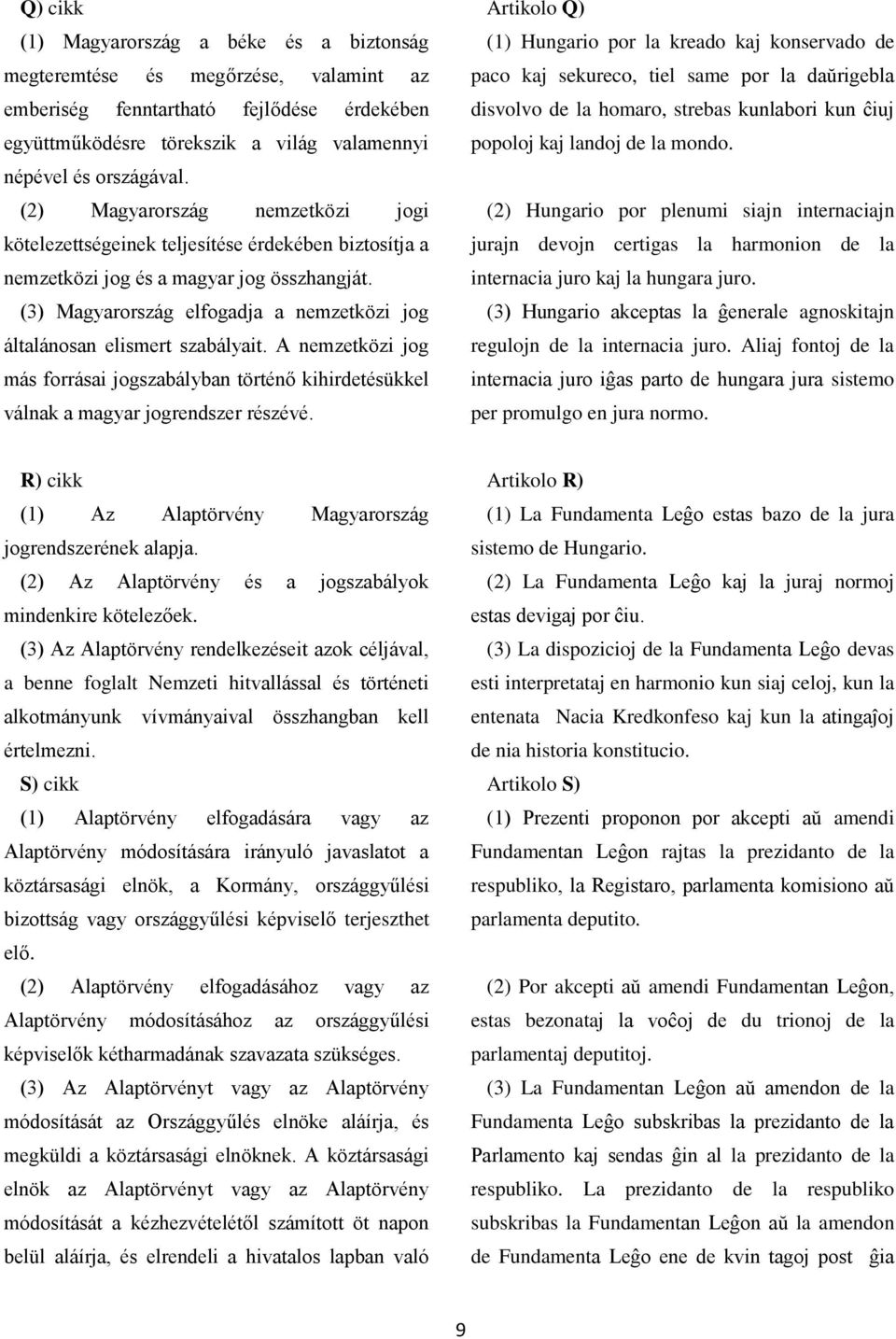 (3) Magyarország elfogadja a nemzetközi jog általánosan elismert szabályait. A nemzetközi jog más forrásai jogszabályban történő kihirdetésükkel válnak a magyar jogrendszer részévé.