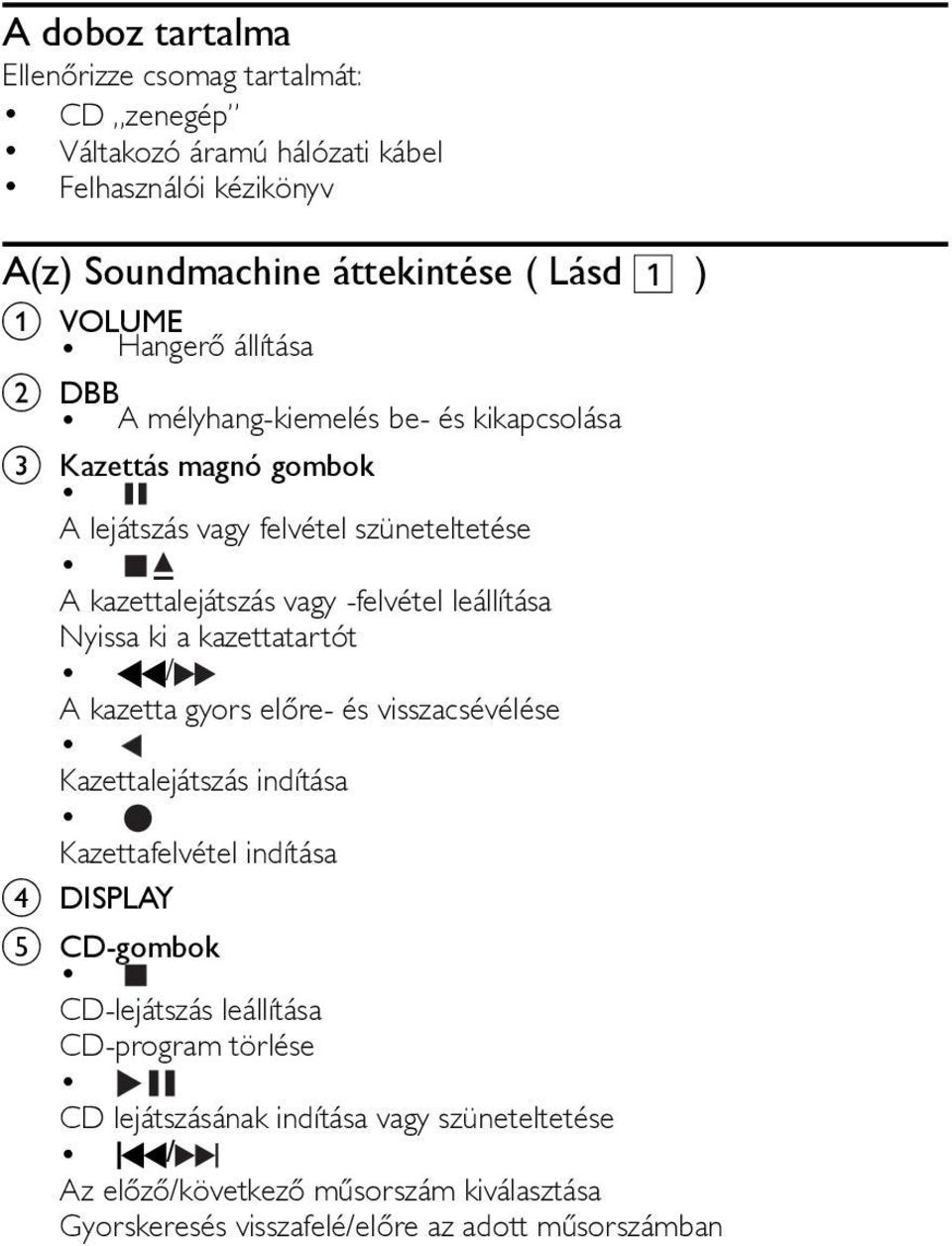 leállítása Nyissa ki a kazettatartót / A kazetta gyors előre- és visszacsévélése Kazettalejátszás indítása Kazettafelvétel indítása d DISPLAY e CD-gombok