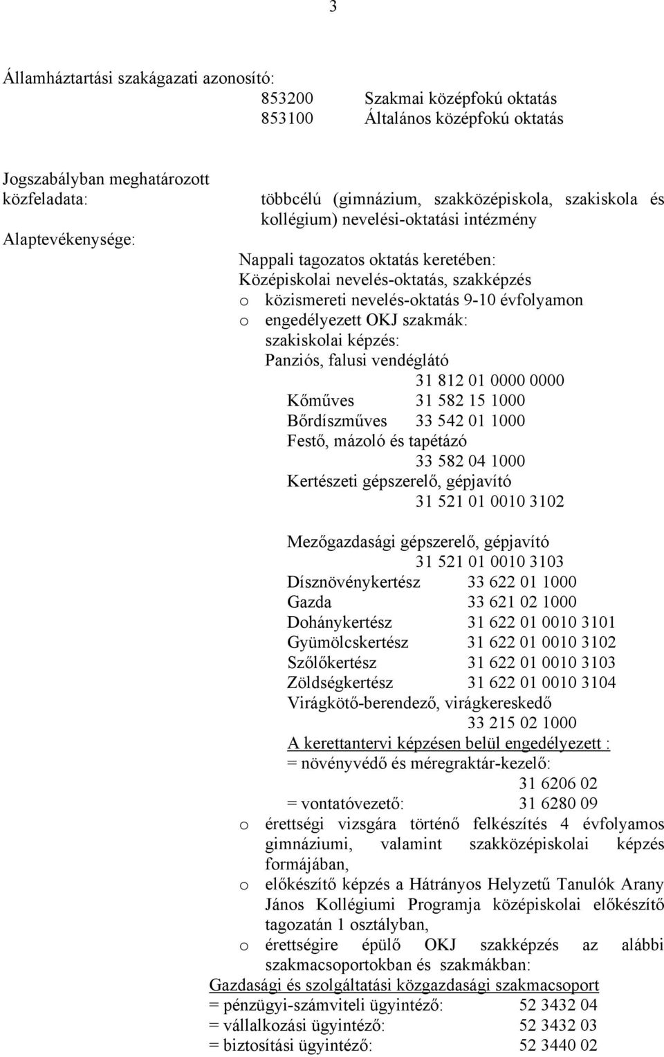 engedélyezett OKJ szakmák: szakiskolai képzés: Panziós, falusi vendéglátó 31 812 01 0000 0000 Kőműves 31 582 15 1000 Bőrdíszműves 33 542 01 1000 Festő, mázoló és tapétázó 33 582 04 1000 Kertészeti