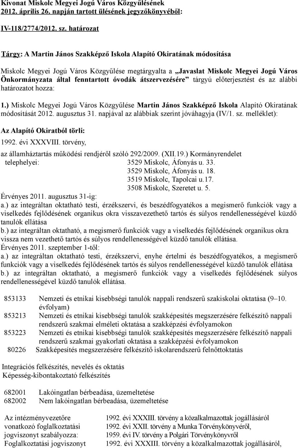 óvodák átszervezésére tárgyú előterjesztést és az alábbi határozatot hozza: 1.) Miskolc Megyei Jogú Város Közgyűlése Martin János Szakképző Iskola Alapító Okiratának módosítását 2012. augusztus 31.