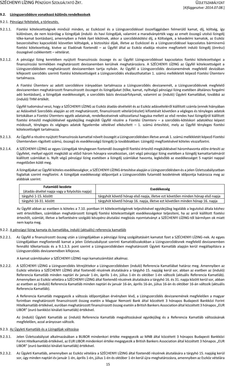 1. Fizetési kötelezettségnek minősül minden, az Eszközzel és a Lízingszerződéssel összefüggésben felmerülő kamat, díj, költség, így különösen, de nem kizárólag a lízingdíjak (induló- és havi