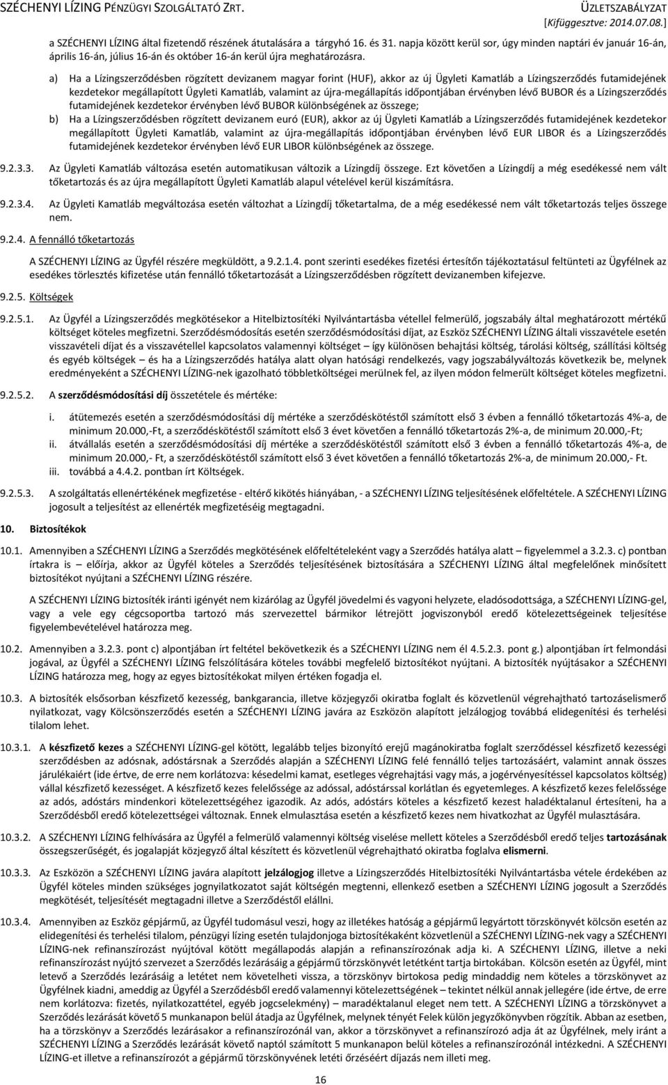 a) Ha a Lízingszerződésben rögzített devizanem magyar forint (HUF), akkor az új Ügyleti Kamatláb a Lízingszerződés futamidejének kezdetekor megállapított Ügyleti Kamatláb, valamint az