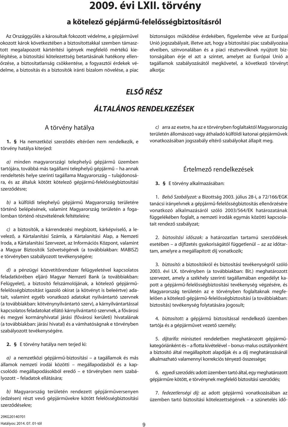 kártérítési igények megfelelô mértékû kielégítése, a biztosítási kötelezettség betartásának hatékony ellenôrzése, a biztosítatlanság csökkentése, a fogyasztói érdekek védelme, a biztosítás és a