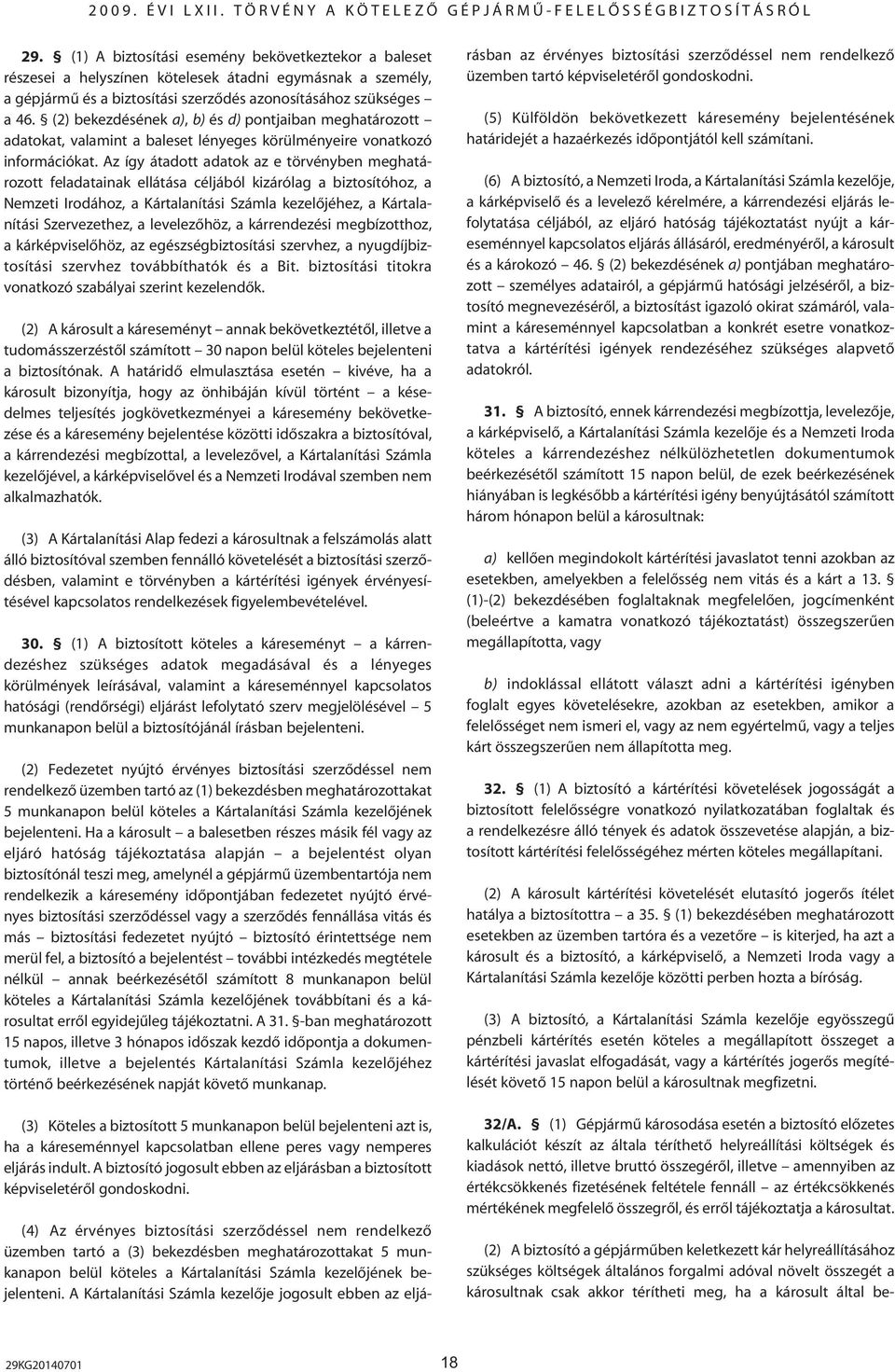 Az így átadott adatok az e törvényben meghatározott feladatainak ellátása céljából kizárólag a biztosítóhoz, a Nemzeti Irodához, a Kártalanítási Számla kezelôjéhez, a Kártalanítási Szervezethez, a