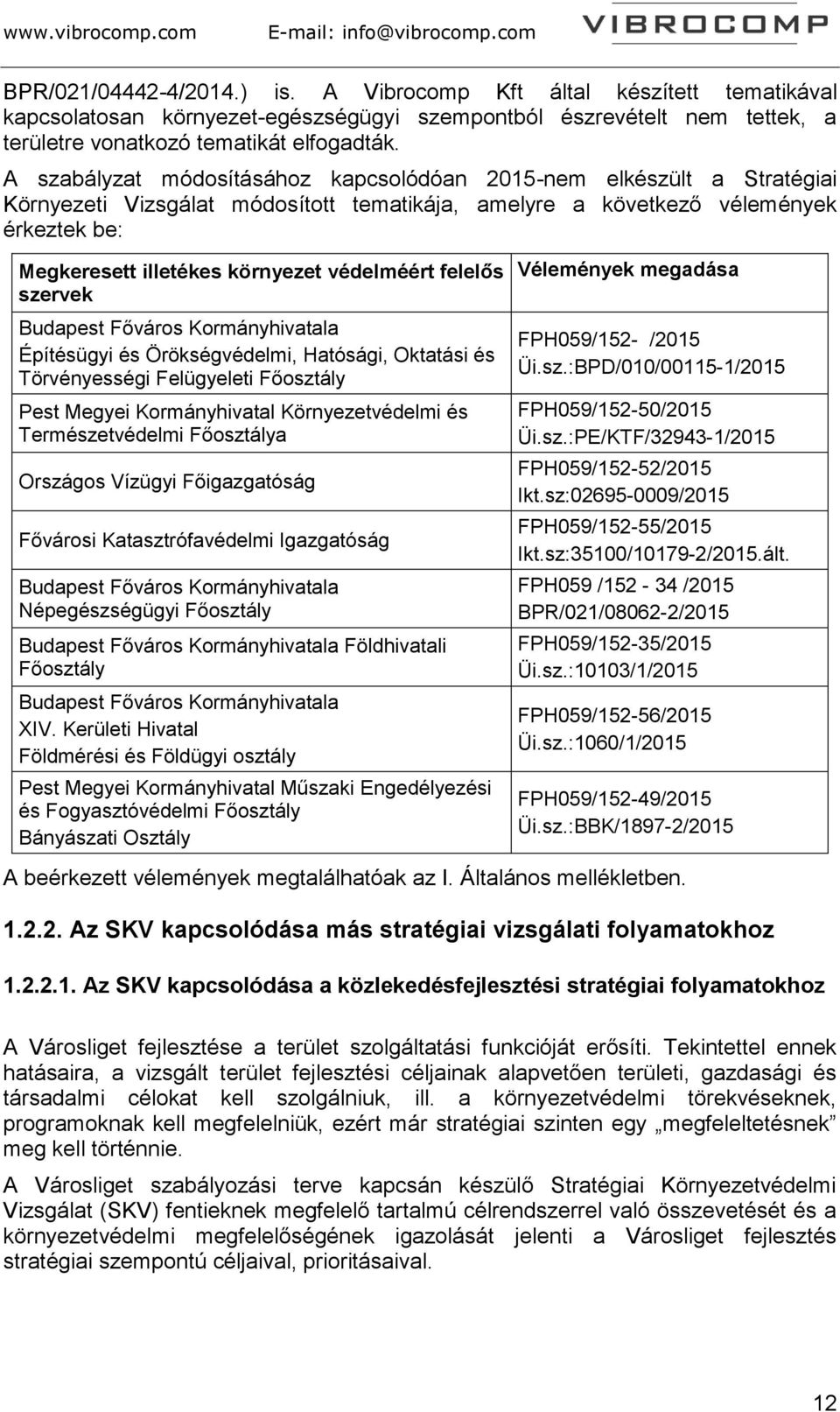 védelméért felelős szervek Budapest Főváros Kormányhivatala Építésügyi és Örökségvédelmi, Hatósági, Oktatási és Törvényességi Felügyeleti Főosztály Pest Megyei Kormányhivatal Környezetvédelmi és