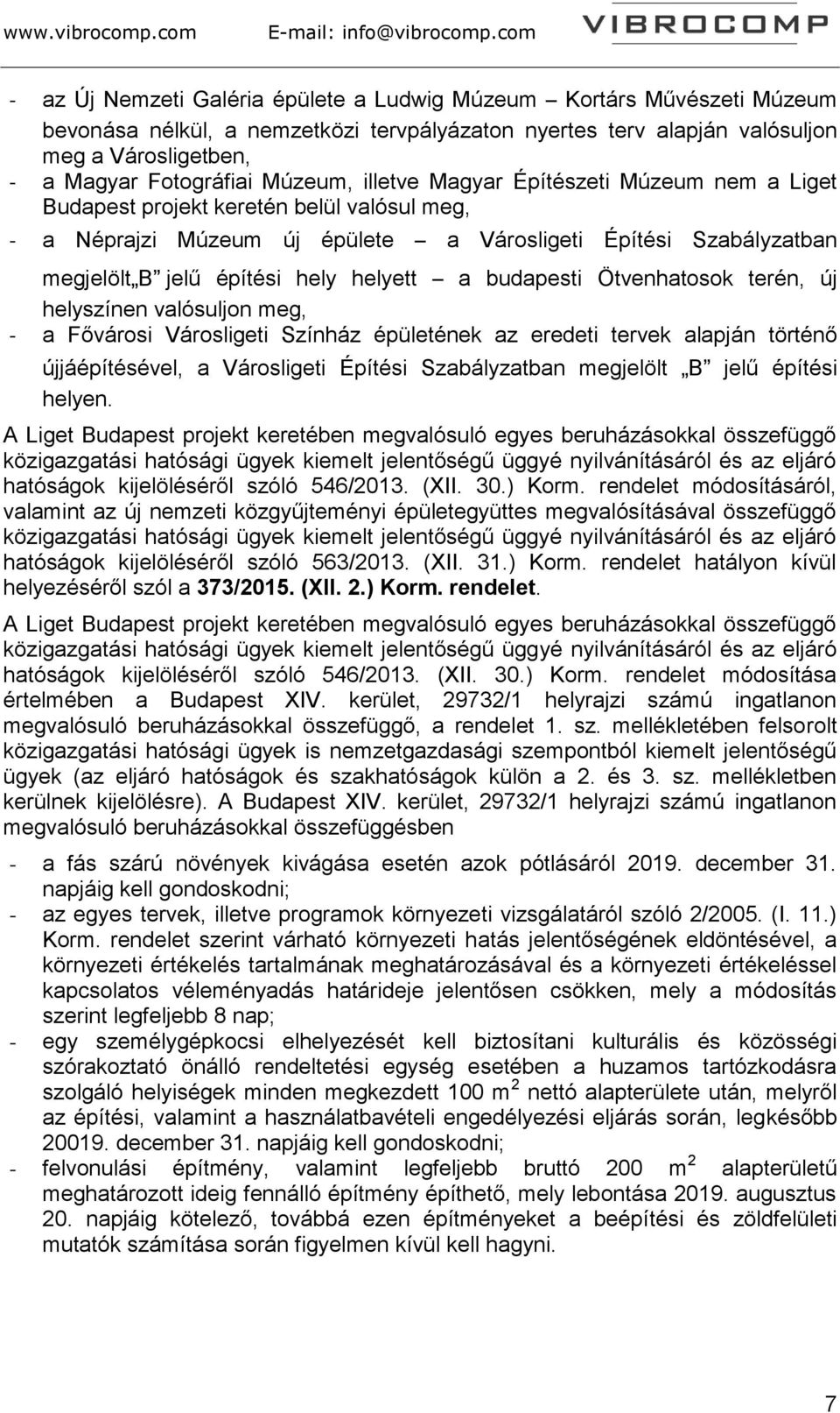 helyett a budapesti Ötvenhatosok terén, új helyszínen valósuljon meg, - a Fővárosi Városligeti Színház épületének az eredeti tervek alapján történő újjáépítésével, a Városligeti Építési Szabályzatban