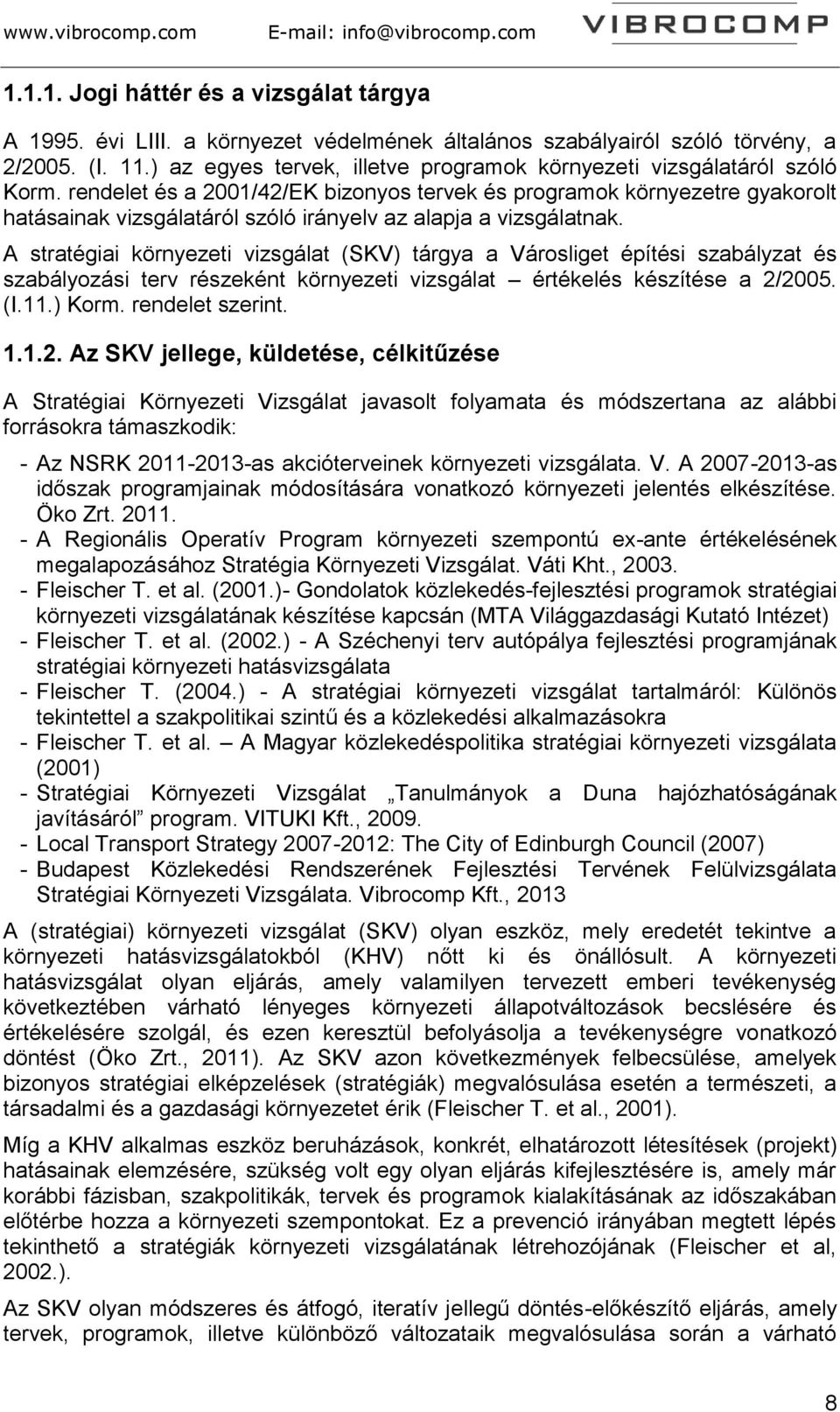 rendelet és a 2001/42/EK bizonyos tervek és programok környezetre gyakorolt hatásainak vizsgálatáról szóló irányelv az alapja a vizsgálatnak.