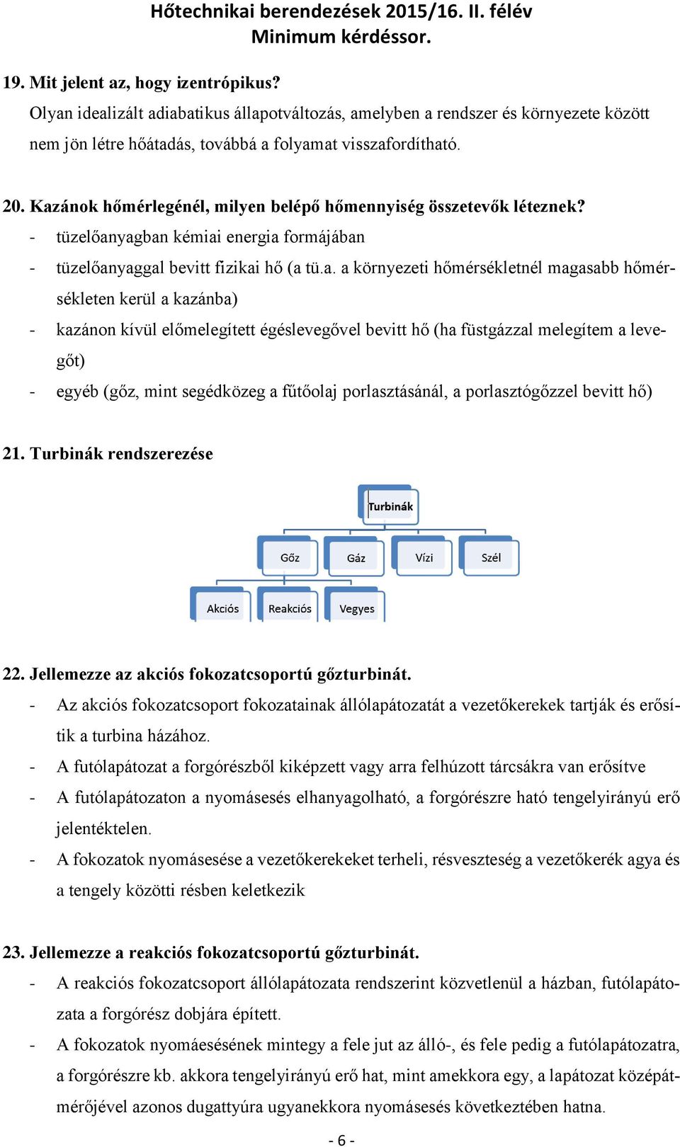 Kazánok hőmérlegénél, milyen belépő hőmennyiség összetevők léteznek? - tüzelőanyagban kémiai energia formájában - tüzelőanyaggal bevitt fizikai hő (a tü.a. a környezeti hőmérsékletnél magasabb