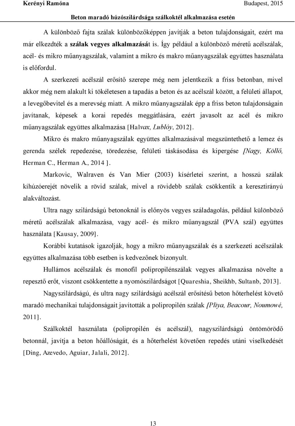 A szerkezeti acélszál erősítő szerepe még nem jelentkezik a friss betonban, mivel akkor még nem alakult ki tökéletesen a tapadás a beton és az acélszál között, a felületi állapot, a levegőbevitel és