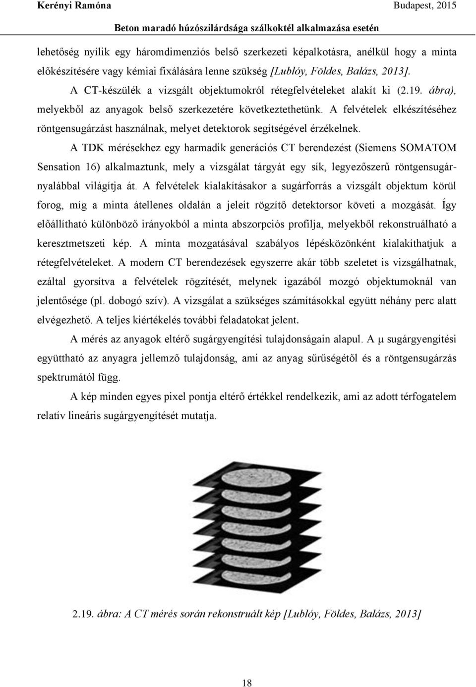 A felvételek elkészítéséhez röntgensugárzást használnak, melyet detektorok segítségével érzékelnek.