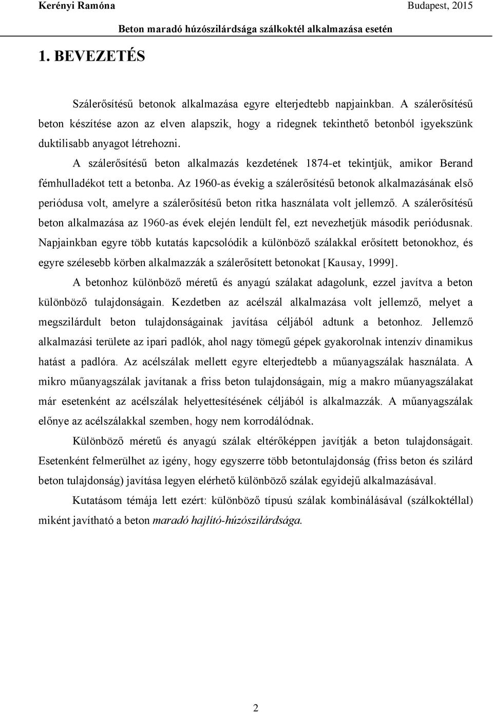 A szálerősítésű beton alkalmazás kezdetének 1874-et tekintjük, amikor Berand fémhulladékot tett a betonba.