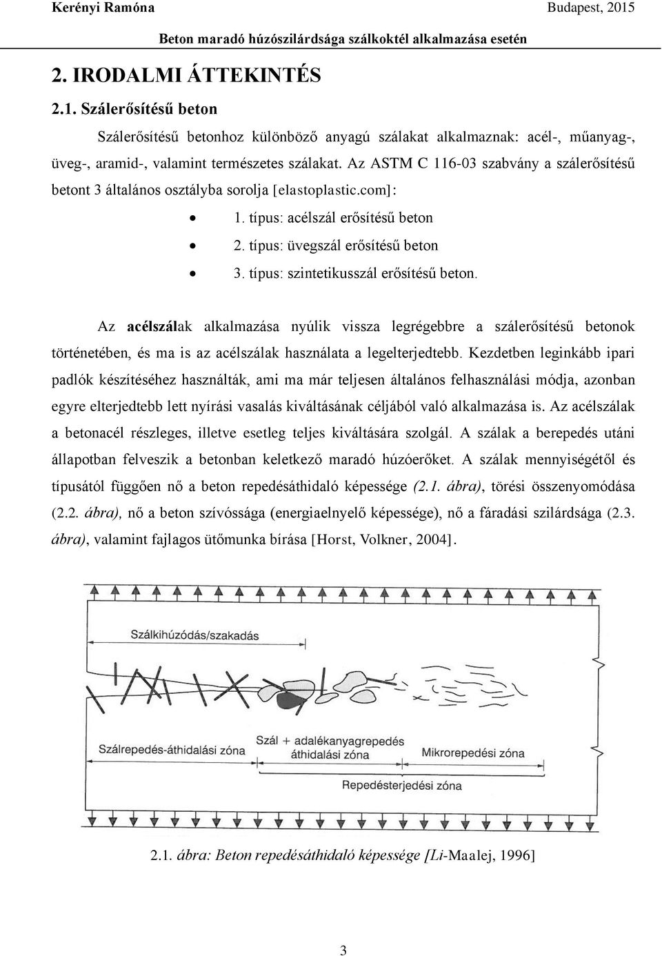 típus: szintetikusszál erősítésű beton. Az acélszálak alkalmazása nyúlik vissza legrégebbre a szálerősítésű betonok történetében, és ma is az acélszálak használata a legelterjedtebb.