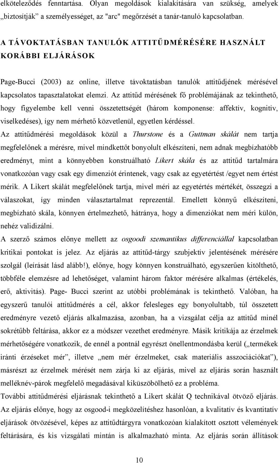 Az attitűd mérésének fő problémájának az tekinthető, hogy figyelembe kell venni összetettségét (három komponense: affektív, kognitív, viselkedéses), így nem mérhető közvetlenül, egyetlen kérdéssel.