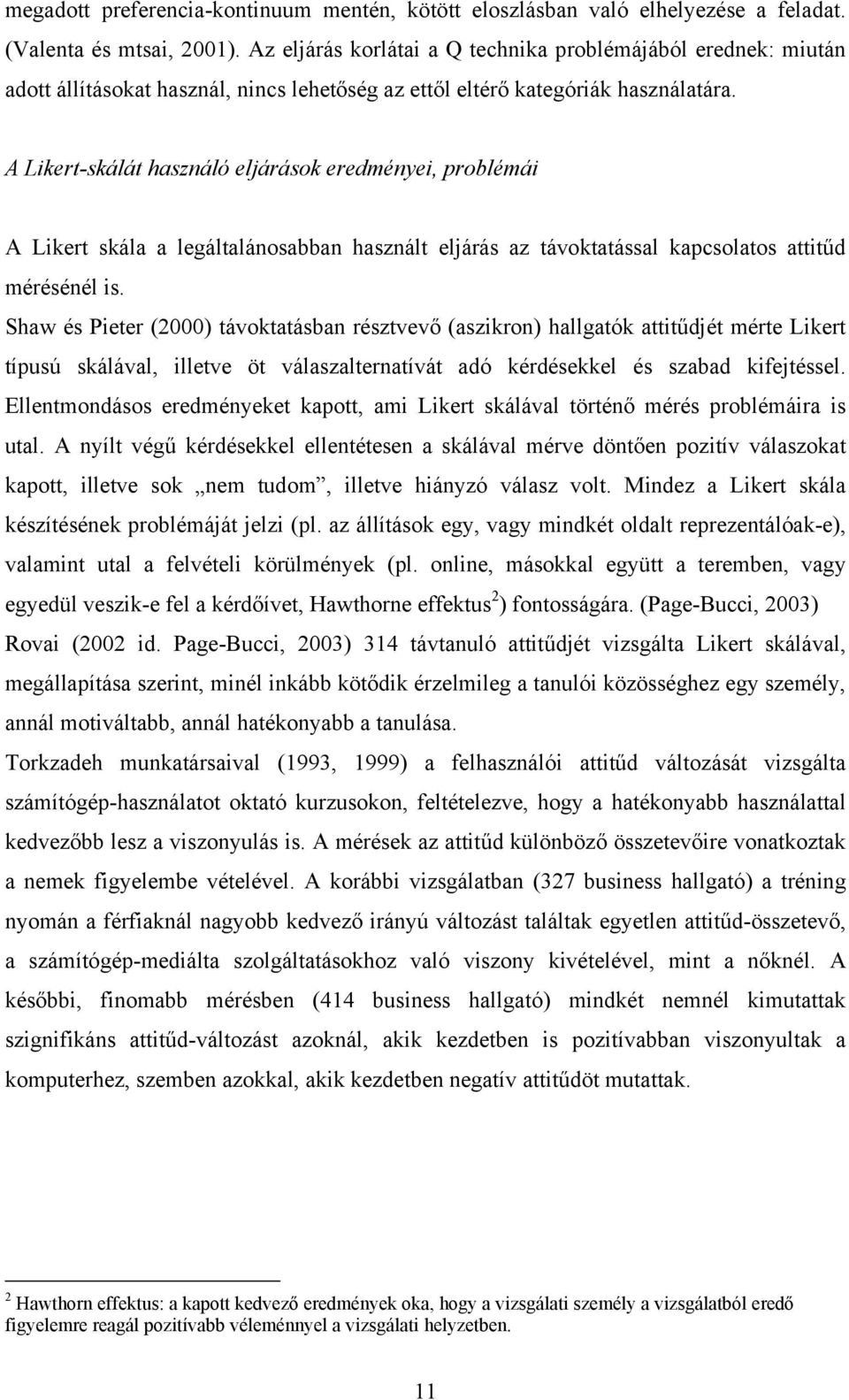 A Likert-skálát használó eljárások eredményei, problémái A Likert skála a legáltalánosabban használt eljárás az távoktatással kapcsolatos attitűd mérésénél is.