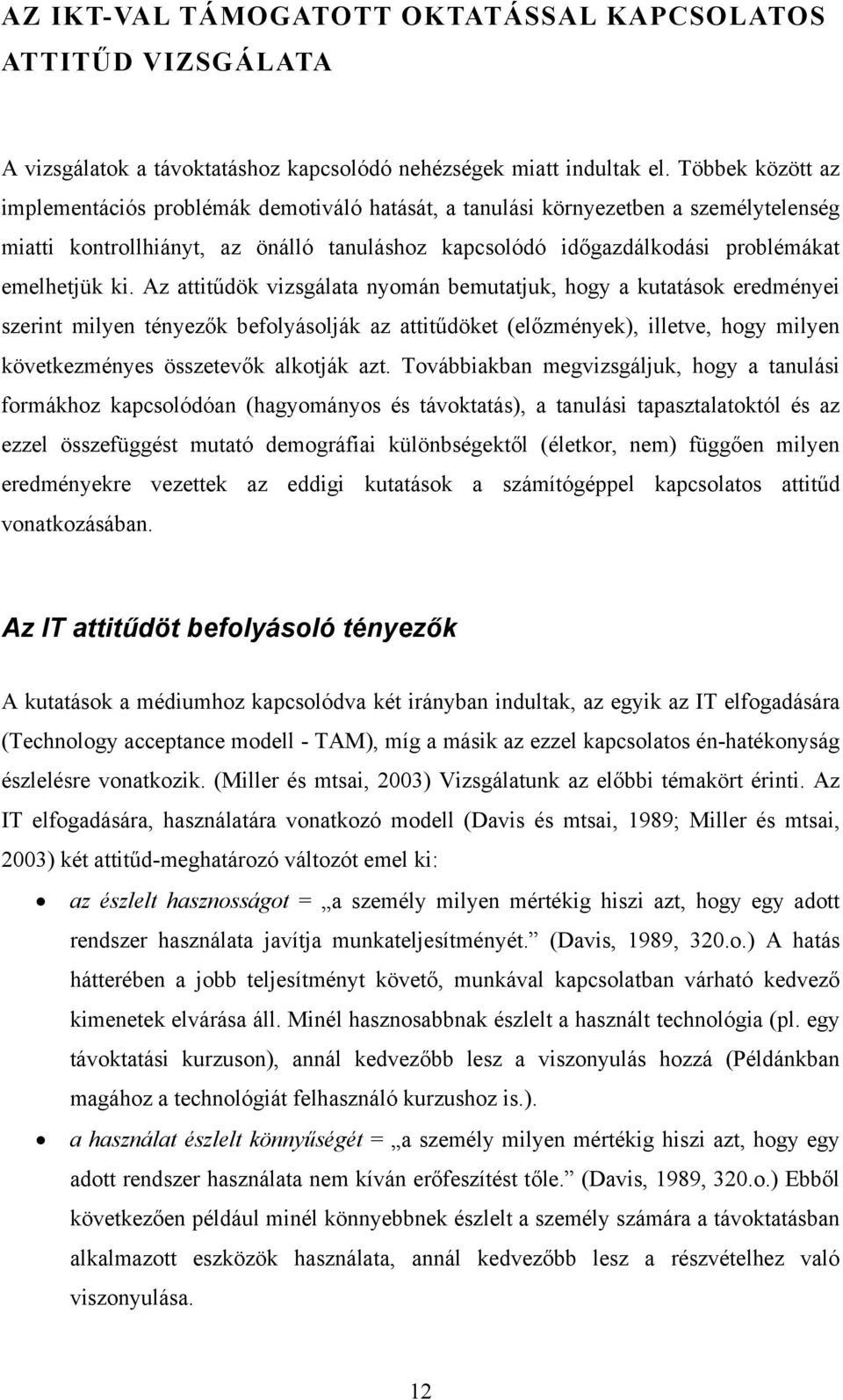 ki. Az attitűdök vizsgálata nyomán bemutatjuk, hogy a kutatások eredményei szerint milyen tényezők befolyásolják az attitűdöket (előzmények), illetve, hogy milyen következményes összetevők alkotják