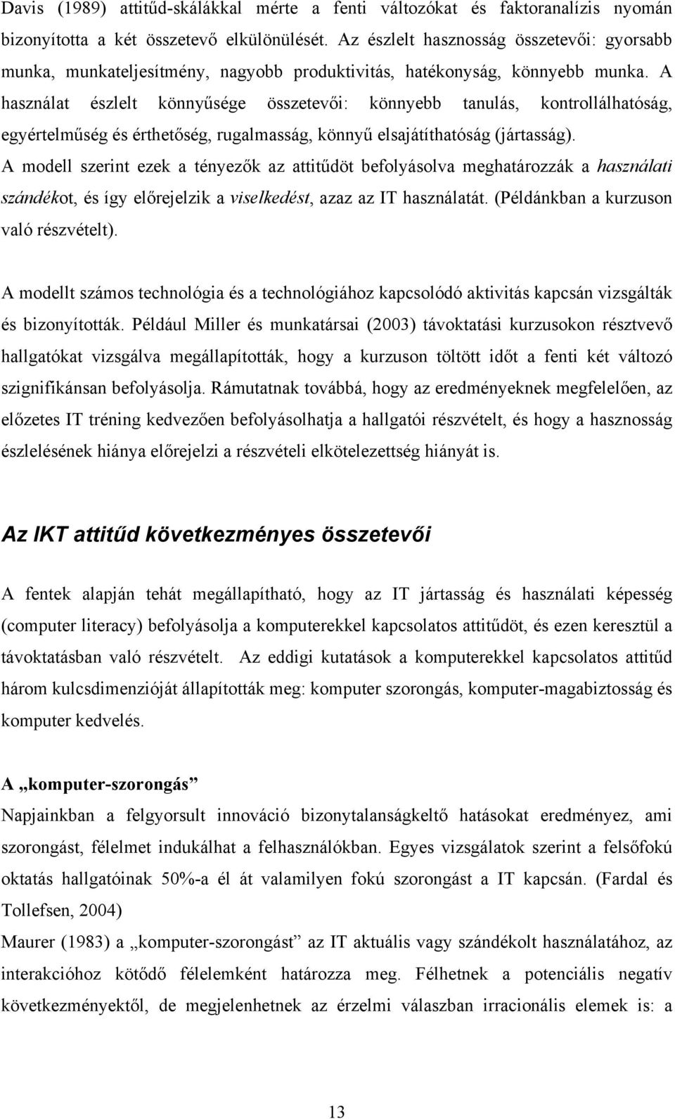 A használat észlelt könnyűsége összetevői: könnyebb tanulás, kontrollálhatóság, egyértelműség és érthetőség, rugalmasság, könnyű elsajátíthatóság (jártasság).