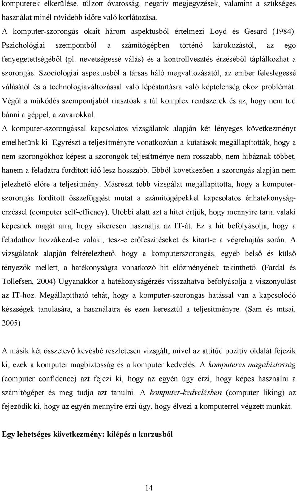 nevetségessé válás) és a kontrollvesztés érzéséből táplálkozhat a szorongás.